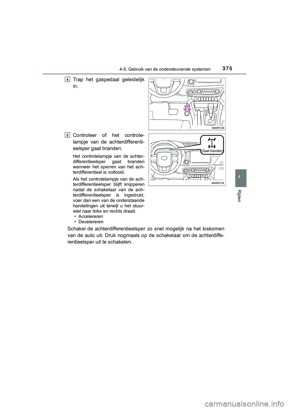 TOYOTA HILUX 2019  Instructieboekje (in Dutch) 3754-5. Gebruik van de ondersteunende systemen
4
Rijden
HILUX_OM_OM0K375E_(EE)
Trap  het  gaspedaal  geleidelijk
in.
Controleer  of  het  controle-
lampje  van  de  achterdifferenti-
eelsper gaat bran