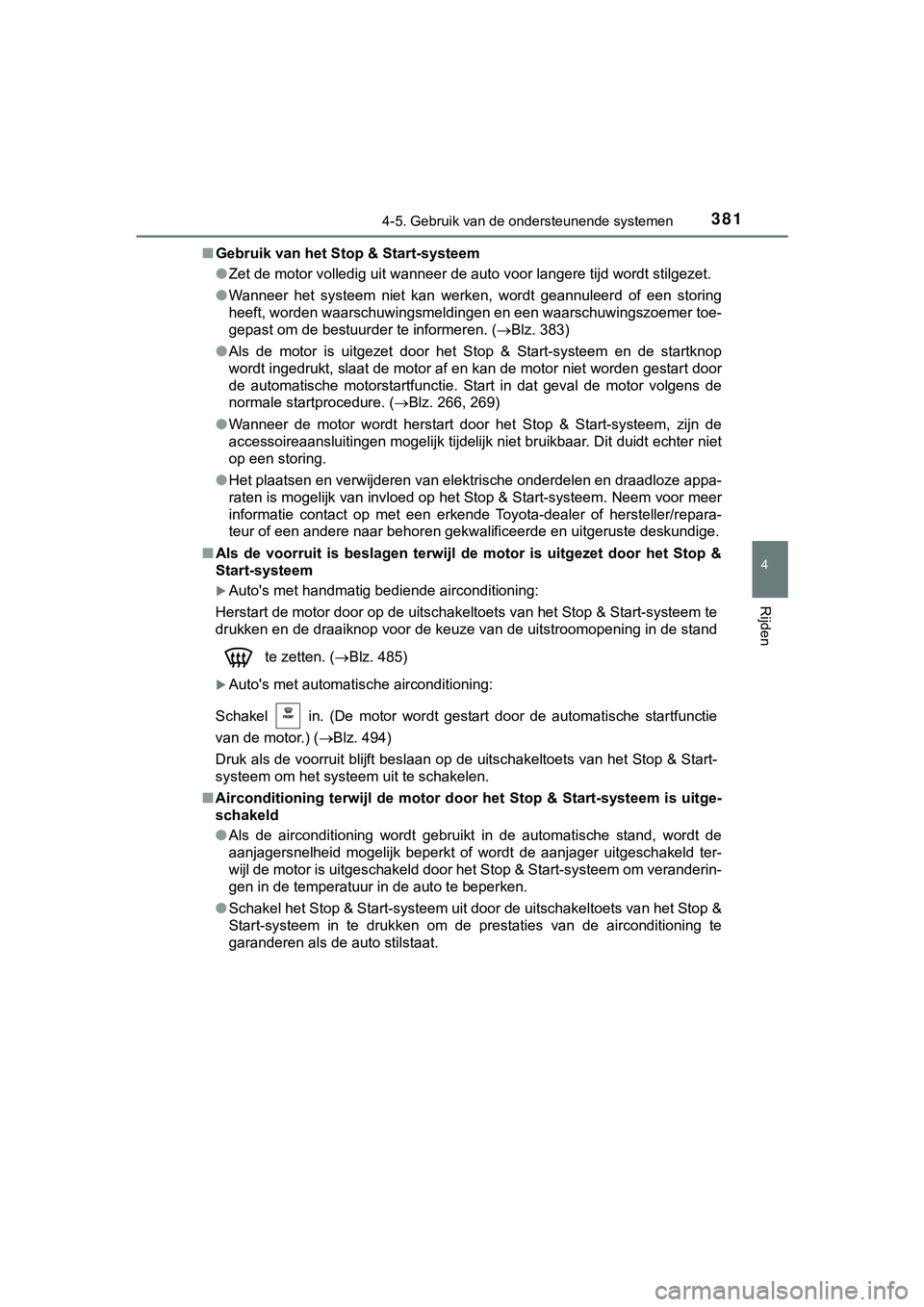TOYOTA HILUX 2019 Instructieboekje (in Dutch) 3814-5. Gebruik van de ondersteunende systemen
4
Rijden
HILUX_OM_OM0K375E_(EE)■
Gebruik van het Stop & Start-systeem
●Zet de motor volledig uit wanneer de auto voor langere tijd wordt stilgezet.
TOYOTA HILUX 2019 Instructieboekje (in Dutch) 3814-5. Gebruik van de ondersteunende systemen
4
Rijden
HILUX_OM_OM0K375E_(EE)■
Gebruik van het Stop & Start-systeem
●Zet de motor volledig uit wanneer de auto voor langere tijd wordt stilgezet.