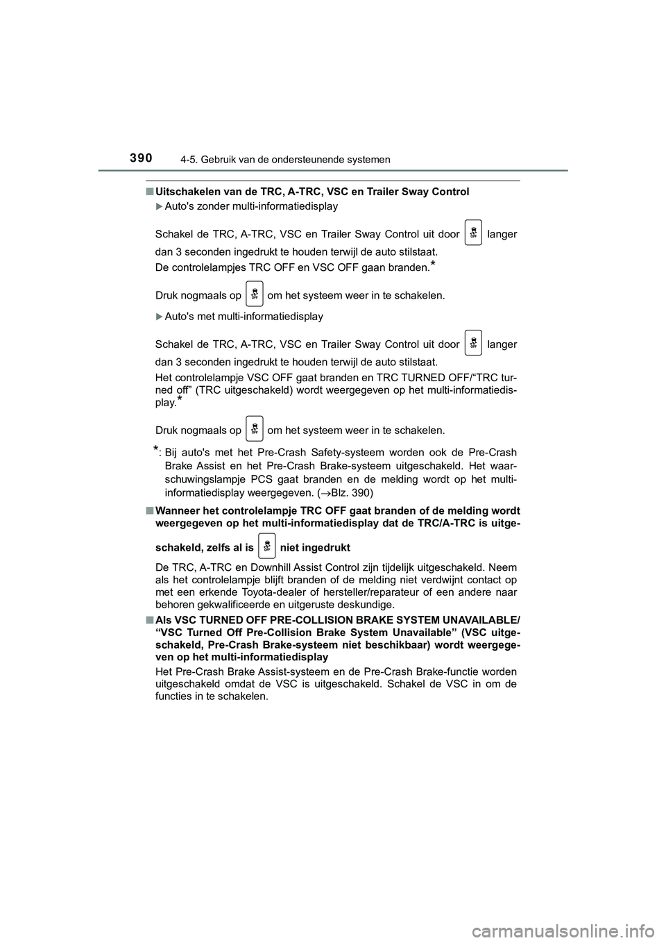 TOYOTA HILUX 2019 Instructieboekje (in Dutch) 3904-5. Gebruik van de ondersteunende systemen
HILUX_OM_OM0K375E_(EE)
■Uitschakelen van de TRC, A-TRC, VSC en Trailer Sway Control
Auto's zonder multi-informatiedisplay
Schakel de TRC, A-TR TOYOTA HILUX 2019 Instructieboekje (in Dutch) 3904-5. Gebruik van de ondersteunende systemen
HILUX_OM_OM0K375E_(EE)
■Uitschakelen van de TRC, A-TRC, VSC en Trailer Sway Control
Auto's zonder multi-informatiedisplay
Schakel de TRC, A-TR