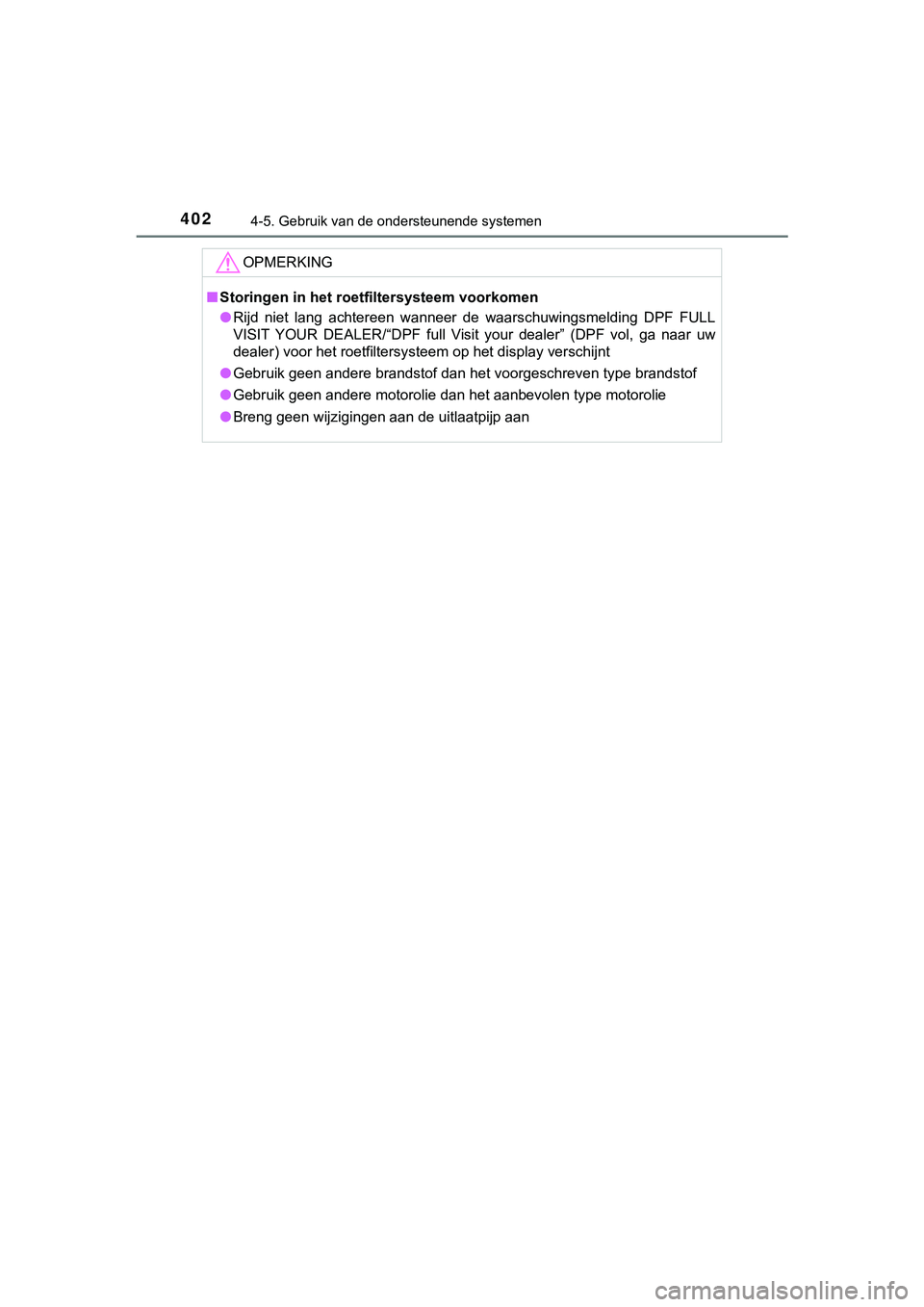 TOYOTA HILUX 2019  Instructieboekje (in Dutch) 4024-5. Gebruik van de ondersteunende systemen
HILUX_OM_OM0K375E_(EE)
OPMERKING
■Storingen in het roetf iltersysteem voorkomen
● Rijd  niet  lang  achtereen  wanneer  de  waarschuwingsmelding  DPF