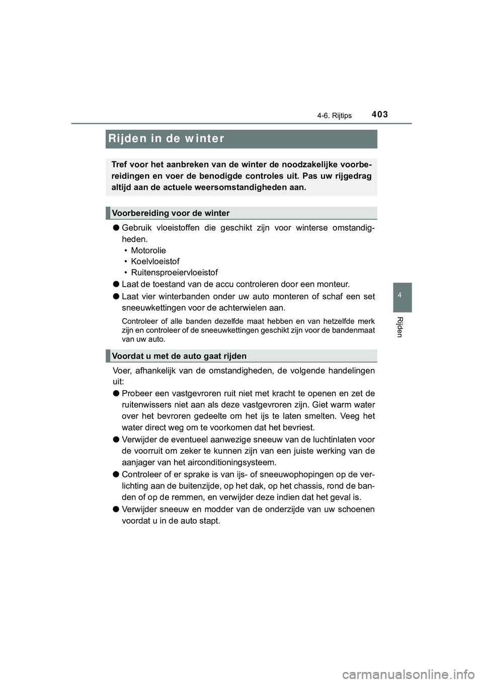 TOYOTA HILUX 2019 Instructieboekje (in Dutch) 403
4
4-6. Rijtips
Rijden
HILUX_OM_OM0K375E_(EE)
Rijden in de winter
●Gebruik vloeistoffen die geschikt zijn voor winterse omstandig-
heden.
• Motorolie
• Koelvloeistof
• Ruitensproeier TOYOTA HILUX 2019 Instructieboekje (in Dutch) 403
4
4-6. Rijtips
Rijden
HILUX_OM_OM0K375E_(EE)
Rijden in de winter
●Gebruik vloeistoffen die geschikt zijn voor winterse omstandig-
heden.
• Motorolie
• Koelvloeistof
• Ruitensproeier