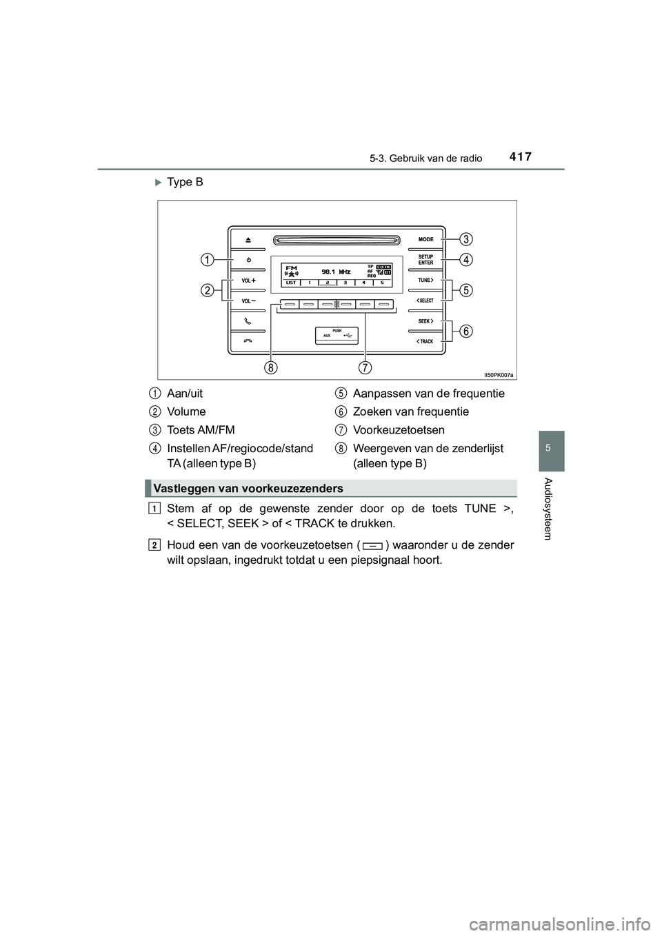 TOYOTA HILUX 2019  Instructieboekje (in Dutch) 4175-3. Gebruik van de radio
5
Audiosysteem
HILUX_OM_OM0K375E_(EE)
Ty p e   B
Stem  af  op  de  gewenste  zender  door  op  de  toets  TUNE  >,
< SELECT, SEEK > of < TRACK te drukken.
Houd een van 