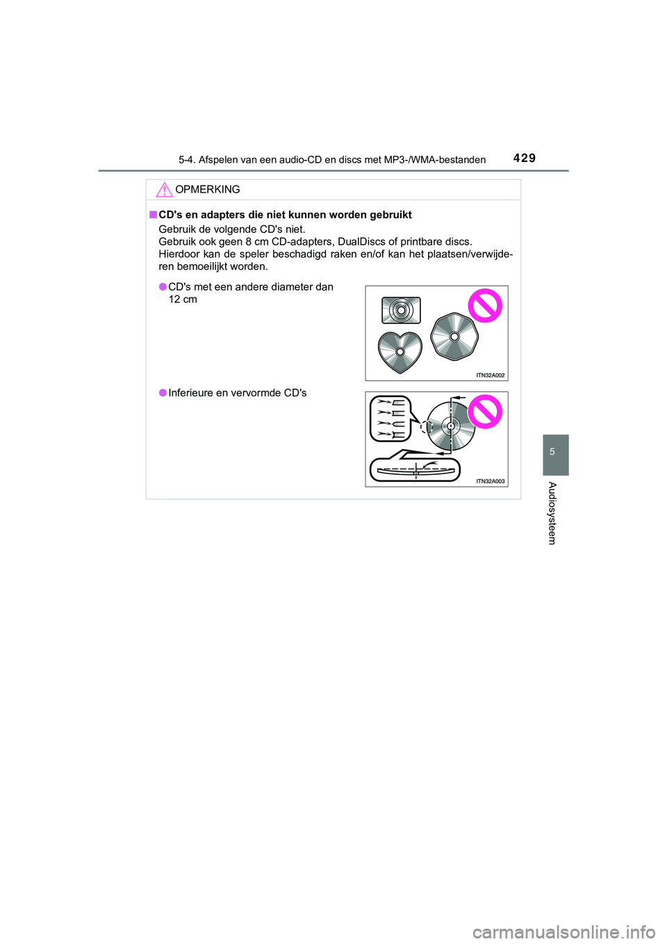 TOYOTA HILUX 2019  Instructieboekje (in Dutch) 4295-4. Afspelen van een audio-CD en discs met MP3-/WMA-bestanden
5
Audiosysteem
HILUX_OM_OM0K375E_(EE)
OPMERKING
■CD's en adapters die niet kunnen worden gebruikt
Gebruik de volgende CD's n