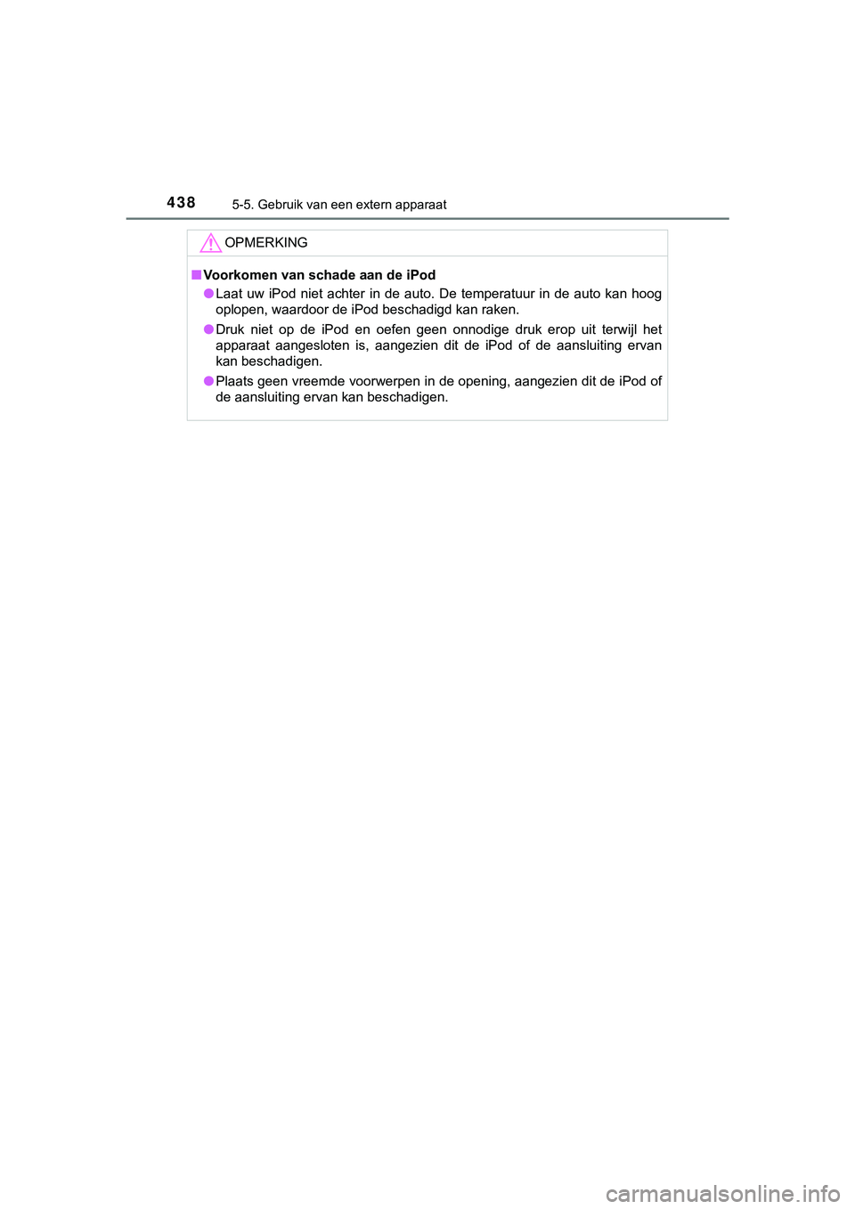 TOYOTA HILUX 2019  Instructieboekje (in Dutch) 4385-5. Gebruik van een extern apparaat
HILUX_OM_OM0K375E_(EE)
OPMERKING
■Voorkomen van schade aan de iPod
● Laat  uw  iPod  niet  achter  in  de  auto.  De  temperatuur  in  de  auto  kan  hoog
o