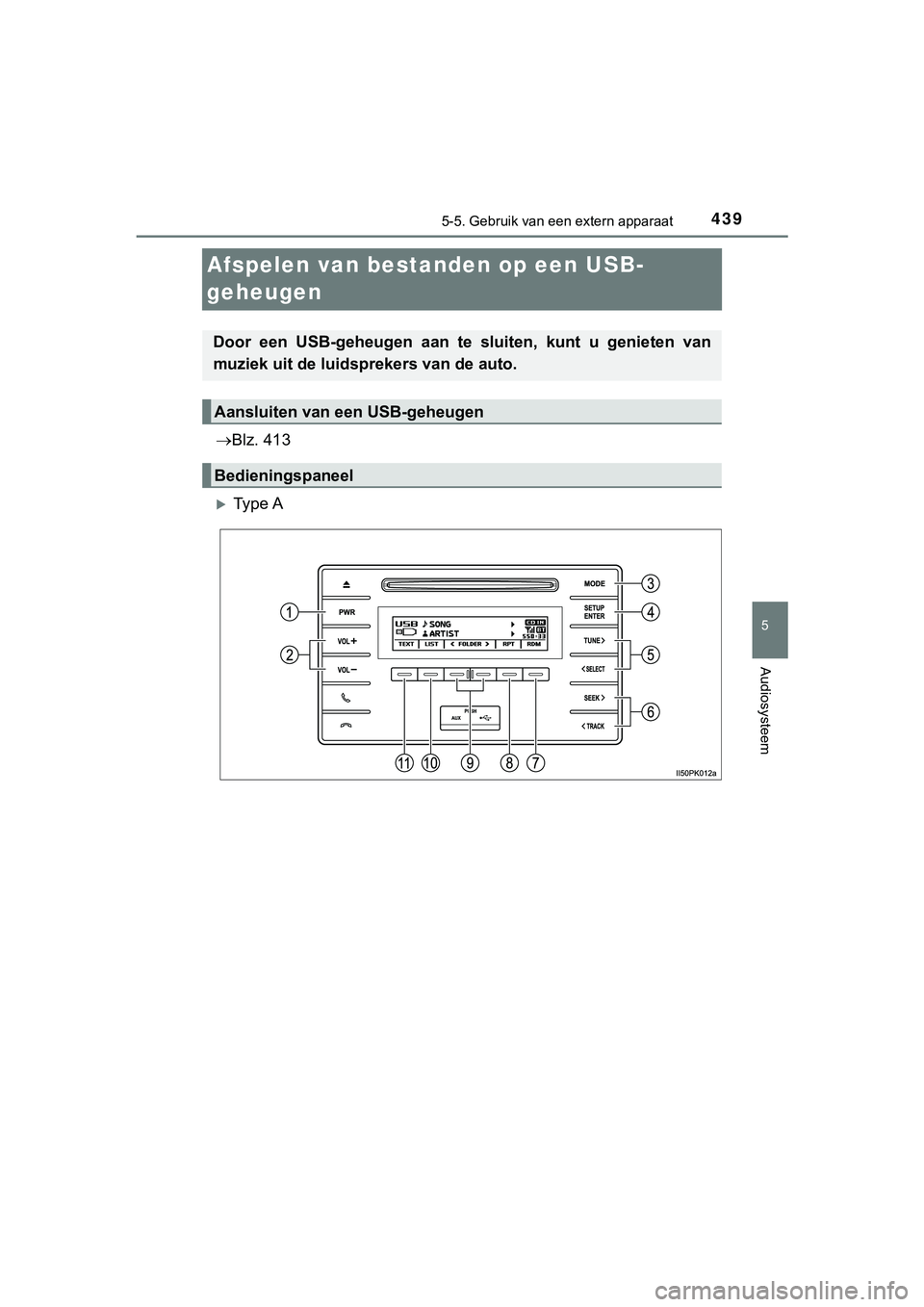 TOYOTA HILUX 2019  Instructieboekje (in Dutch) 439
5
5-5. Gebruik van een extern apparaat
Audiosysteem
HILUX_OM_OM0K375E_(EE)
Afspelen van bestanden op een USB-
geheugen
Blz. 413
Ty p e  A
Door  een  USB-geheugen  aan  te  sluiten,  kunt  u 