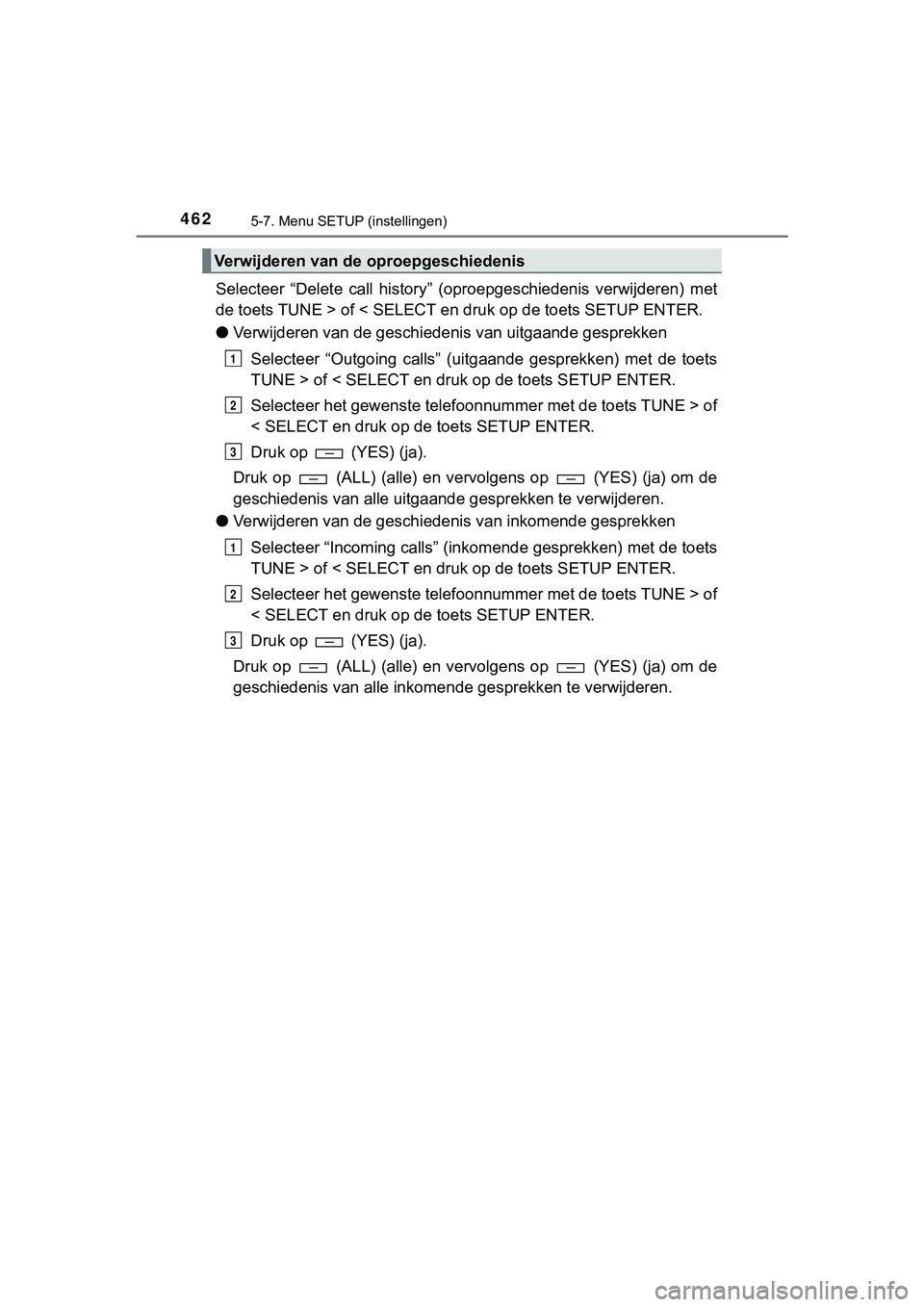 TOYOTA HILUX 2019 Instructieboekje (in Dutch) 4625-7. Menu SETUP (instellingen)
HILUX_OM_OM0K375E_(EE)
Selecteer “Delete call history” (oproepgeschiedenis verwijderen) met
de toets TUNE > of < SELECT en druk op de toets SETUP ENTER.
TOYOTA HILUX 2019 Instructieboekje (in Dutch) 4625-7. Menu SETUP (instellingen)
HILUX_OM_OM0K375E_(EE)
Selecteer “Delete call history” (oproepgeschiedenis verwijderen) met
de toets TUNE > of < SELECT en druk op de toets SETUP ENTER.