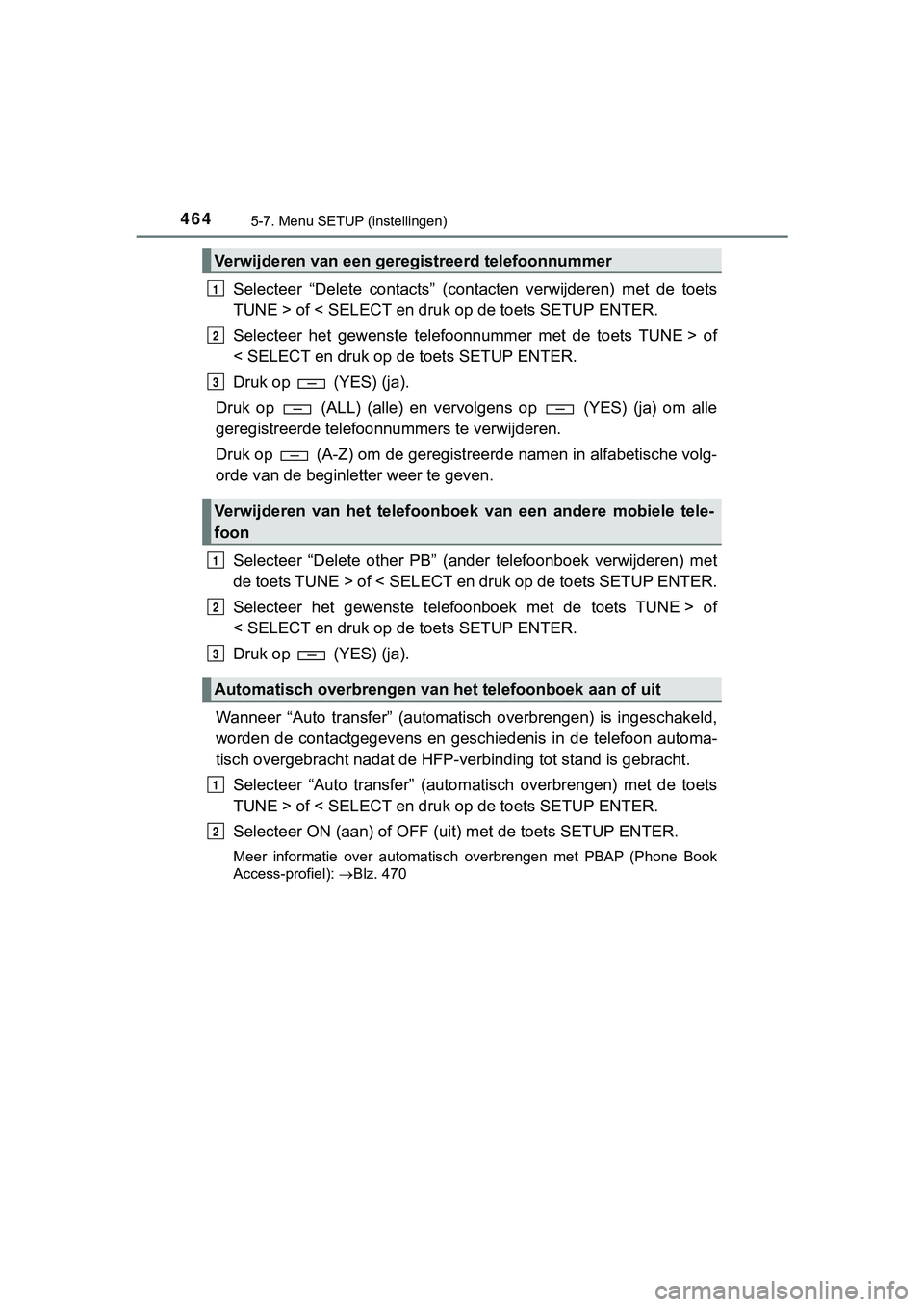 TOYOTA HILUX 2019 Instructieboekje (in Dutch) 4645-7. Menu SETUP (instellingen)
HILUX_OM_OM0K375E_(EE)
Selecteer “Delete contacts” (contacten verwijderen) met de toets
TUNE > of < SELECT en dru k op de toets SETUP ENTER.
Selecteer het TOYOTA HILUX 2019 Instructieboekje (in Dutch) 4645-7. Menu SETUP (instellingen)
HILUX_OM_OM0K375E_(EE)
Selecteer “Delete contacts” (contacten verwijderen) met de toets
TUNE > of < SELECT en dru k op de toets SETUP ENTER.
Selecteer het