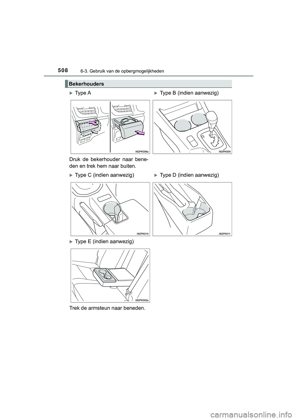 TOYOTA HILUX 2019  Instructieboekje (in Dutch) 508
HILUX_OM_OM0K375E_(EE)
6-3. Gebruik van de opbergmogelijkheden
Bekerhouders
Ty p e  AType B (indien aanwezig)
Druk  de  bekerhouder  naar  bene-
den en trek hem naar buiten.
Type C (indie