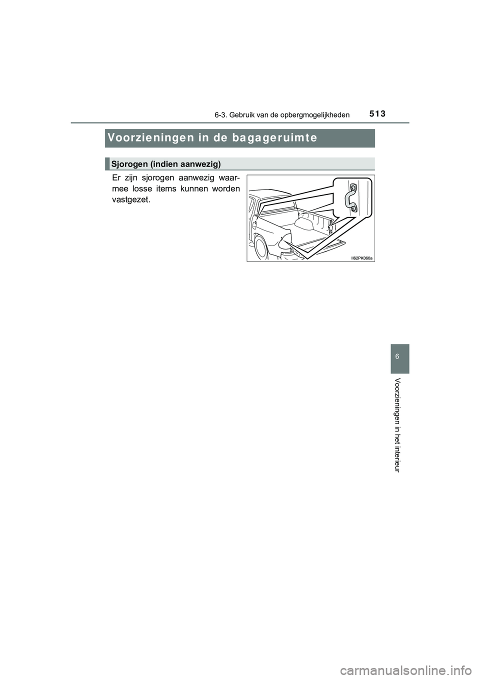TOYOTA HILUX 2019  Instructieboekje (in Dutch) 5136-3. Gebruik van de opbergmogelijkheden
HILUX_OM_OM0K375E_(EE)
6
Voorzieningen in het interieur
Voorzieningen in de bagageruimte
Er  zijn  sjorogen  aanwezig  waar-
mee  losse  items  kunnen  worde