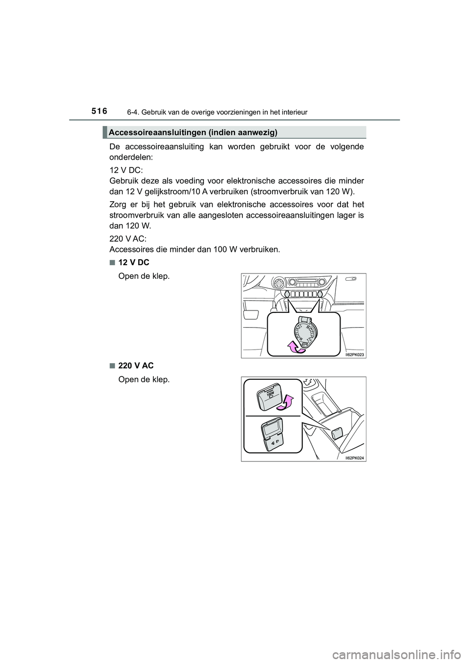 TOYOTA HILUX 2019  Instructieboekje (in Dutch) 5166-4. Gebruik van de overige voorzieningen in het interieur
HILUX_OM_OM0K375E_(EE)
De  accessoireaansluiting  kan  worden  gebruikt  voor  de  volgende
onderdelen:
12 V DC:
Gebruik  deze  als  voedi