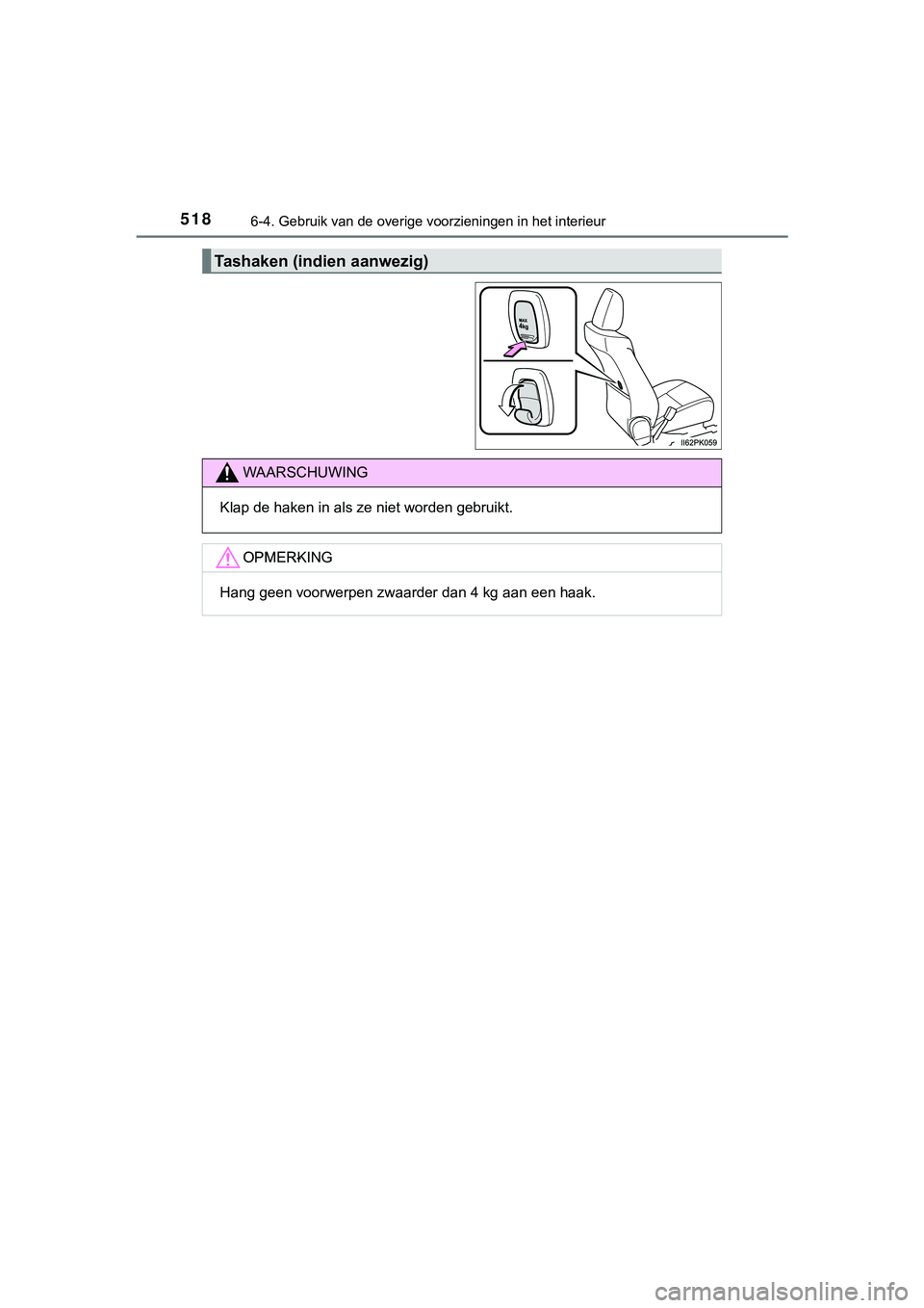 TOYOTA HILUX 2019  Instructieboekje (in Dutch) 5186-4. Gebruik van de overige voorzieningen in het interieur
HILUX_OM_OM0K375E_(EE)
Tashaken (indien aanwezig)
WAARSCHUWING
Klap de haken in als ze niet worden gebruikt.
OPMER-OPMERKING
Hang geen voo