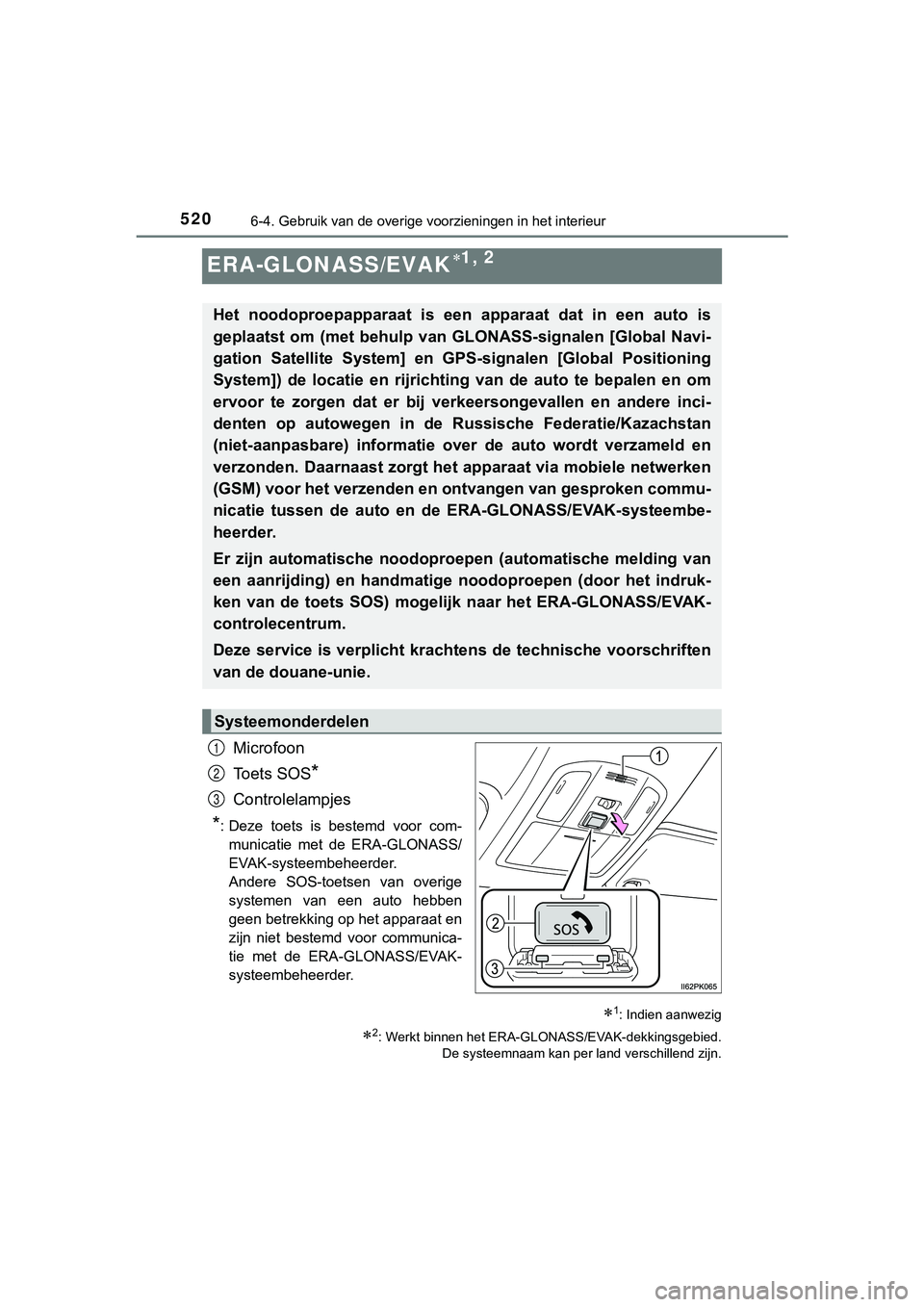 TOYOTA HILUX 2019 Instructieboekje (in Dutch) 5206-4. Gebruik van de overige voorzieningen in het interieur
HILUX_OM_OM0K375E_(EE)
ERA-GLONASS/EVAK1, 2
Microfoon
Toets SOS
*
Controlelampjes
*: Deze toets is bestemd voor com-municatie met TOYOTA HILUX 2019 Instructieboekje (in Dutch) 5206-4. Gebruik van de overige voorzieningen in het interieur
HILUX_OM_OM0K375E_(EE)
ERA-GLONASS/EVAK1, 2
Microfoon
Toets SOS
*
Controlelampjes
*: Deze toets is bestemd voor com-municatie met