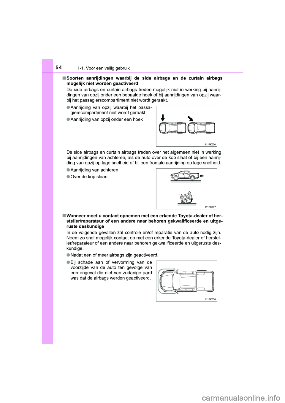 TOYOTA HILUX 2019 Instructieboekje (in Dutch) 541-1. Voor een veilig gebruik
HILUX_OM_OM0K375E_(EE)■
Soorten aanrijdingen waarbij de s ide airbags en de curtain airbags
mogelijk niet worden geactiveerd
De side airbags en curtain a TOYOTA HILUX 2019 Instructieboekje (in Dutch) 541-1. Voor een veilig gebruik
HILUX_OM_OM0K375E_(EE)■
Soorten aanrijdingen waarbij de s ide airbags en de curtain airbags
mogelijk niet worden geactiveerd
De side airbags en curtain a