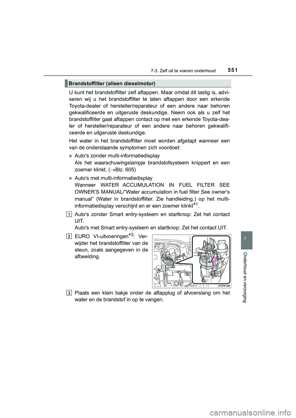 TOYOTA HILUX 2019 Instructieboekje (in Dutch) 5517-3. Zelf uit te voeren onderhoud
HILUX_OM_OM0K375E_(EE)
7
Onderhoud en verzorging
U kunt het brandstoffilter zelf aftappen. Maar omdat dit lastig is, advi-
seren wij u het brandstoffilter t TOYOTA HILUX 2019 Instructieboekje (in Dutch) 5517-3. Zelf uit te voeren onderhoud
HILUX_OM_OM0K375E_(EE)
7
Onderhoud en verzorging
U kunt het brandstoffilter zelf aftappen. Maar omdat dit lastig is, advi-
seren wij u het brandstoffilter t