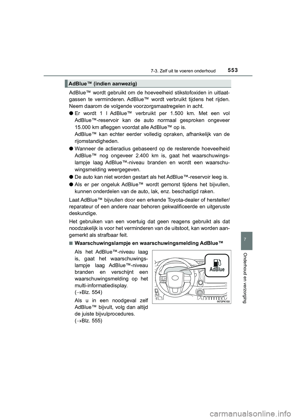 TOYOTA HILUX 2019 Instructieboekje (in Dutch) 5537-3. Zelf uit te voeren onderhoud
HILUX_OM_OM0K375E_(EE)
7
Onderhoud en verzorging
AdBlue™ wordt gebruikt om de hoeveelheid stikstofoxiden in uitl aat-
gassen te verminderen. AdBlue™ TOYOTA HILUX 2019 Instructieboekje (in Dutch) 5537-3. Zelf uit te voeren onderhoud
HILUX_OM_OM0K375E_(EE)
7
Onderhoud en verzorging
AdBlue™ wordt gebruikt om de hoeveelheid stikstofoxiden in uitl aat-
gassen te verminderen. AdBlue™