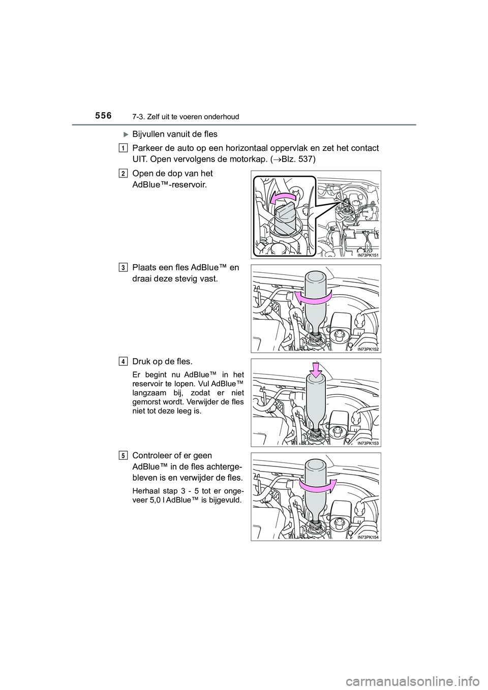 TOYOTA HILUX 2019  Instructieboekje (in Dutch) 5567-3. Zelf uit te voeren onderhoud
HILUX_OM_OM0K375E_(EE)
Bijvullen vanuit de fles
Parkeer de auto op een horizontaal oppervlak en zet het contact
UIT. Open vervolgens de motorkap. ( Blz. 537)