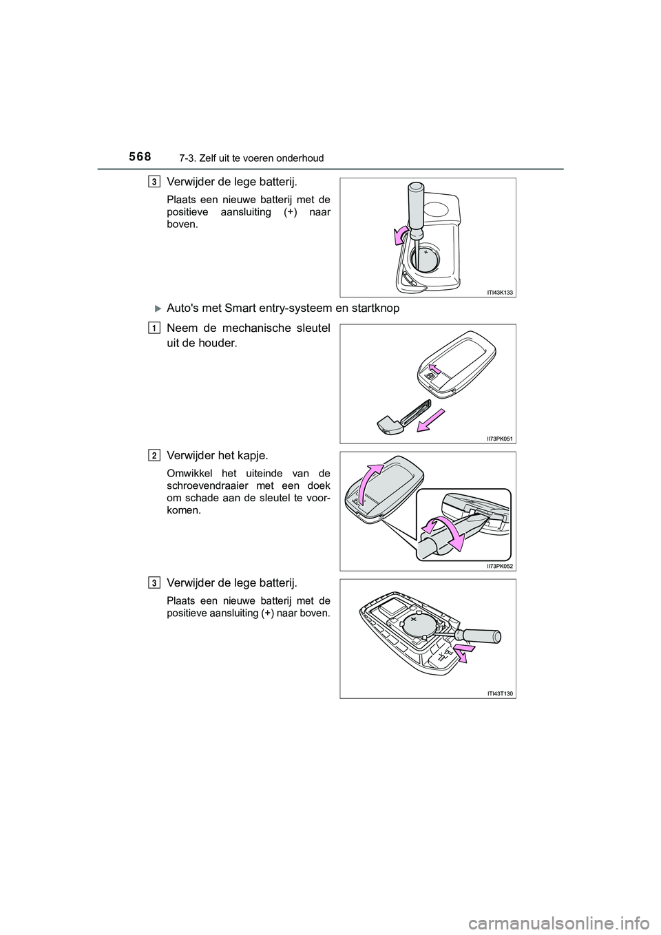 TOYOTA HILUX 2019  Instructieboekje (in Dutch) 5687-3. Zelf uit te voeren onderhoud
HILUX_OM_OM0K375E_(EE)
Verwijder de lege batterij.
Plaats  een  nieuwe  batterij  met  de
positieve  aansluiting  (+)  naar
boven.
Auto's met Smart entry-sy