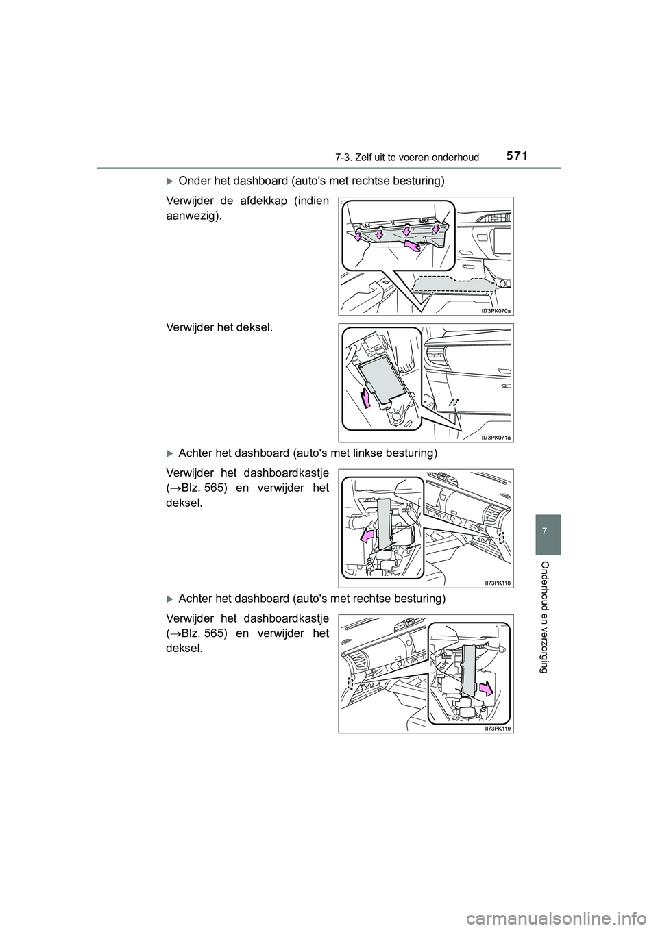 TOYOTA HILUX 2019  Instructieboekje (in Dutch) 5717-3. Zelf uit te voeren onderhoud
HILUX_OM_OM0K375E_(EE)
7
Onderhoud en verzorging
Onder het dashboard (auto' s met rechtse besturing)
Verwijder  de  afdekkap  (indien
aanwezig).
Verwijder h