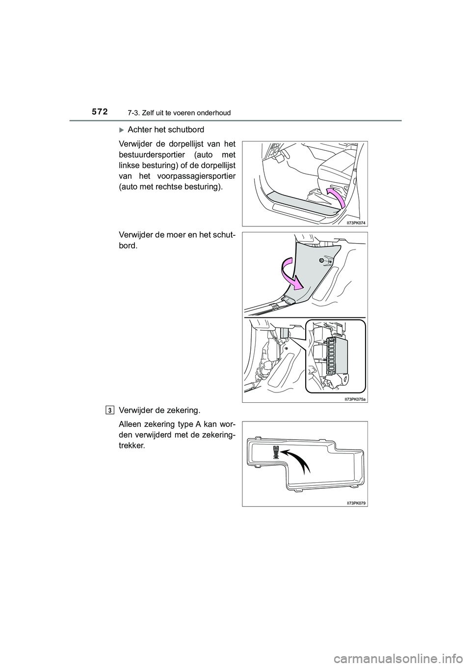TOYOTA HILUX 2019  Instructieboekje (in Dutch) 5727-3. Zelf uit te voeren onderhoud
HILUX_OM_OM0K375E_(EE)
Achter het schutbord
Verwijder  de  dorpellijst  van  het
bestuurdersportier  (auto  met
linkse besturing) of de dorpellijst
van  het  vo