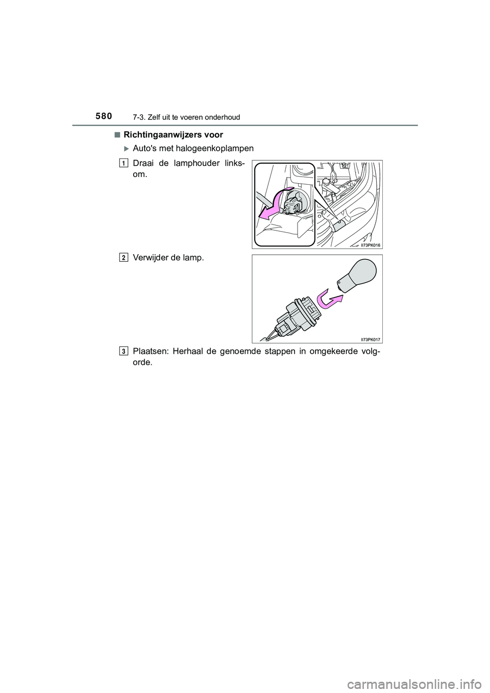 TOYOTA HILUX 2019  Instructieboekje (in Dutch) 5807-3. Zelf uit te voeren onderhoud
HILUX_OM_OM0K375E_(EE)■
Richtingaanwijzers voor
Auto's met halogeenkoplampen
Draai  de  lamphouder  links-
om.
Verwijder de lamp.
Plaatsen:  Herhaal  de  