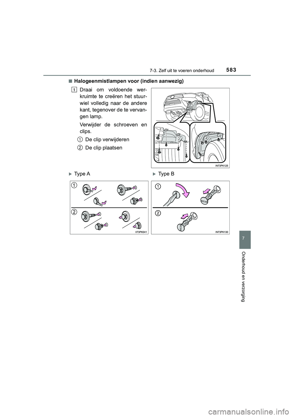 TOYOTA HILUX 2019  Instructieboekje (in Dutch) 5837-3. Zelf uit te voeren onderhoud
HILUX_OM_OM0K375E_(EE)
7
Onderhoud en verzorging
■Halogeenmistlampen voor (indien aanwezig)
Draai  om  voldoende  wer-
kruimte  te  creëren  het  stuur-
wiel  v