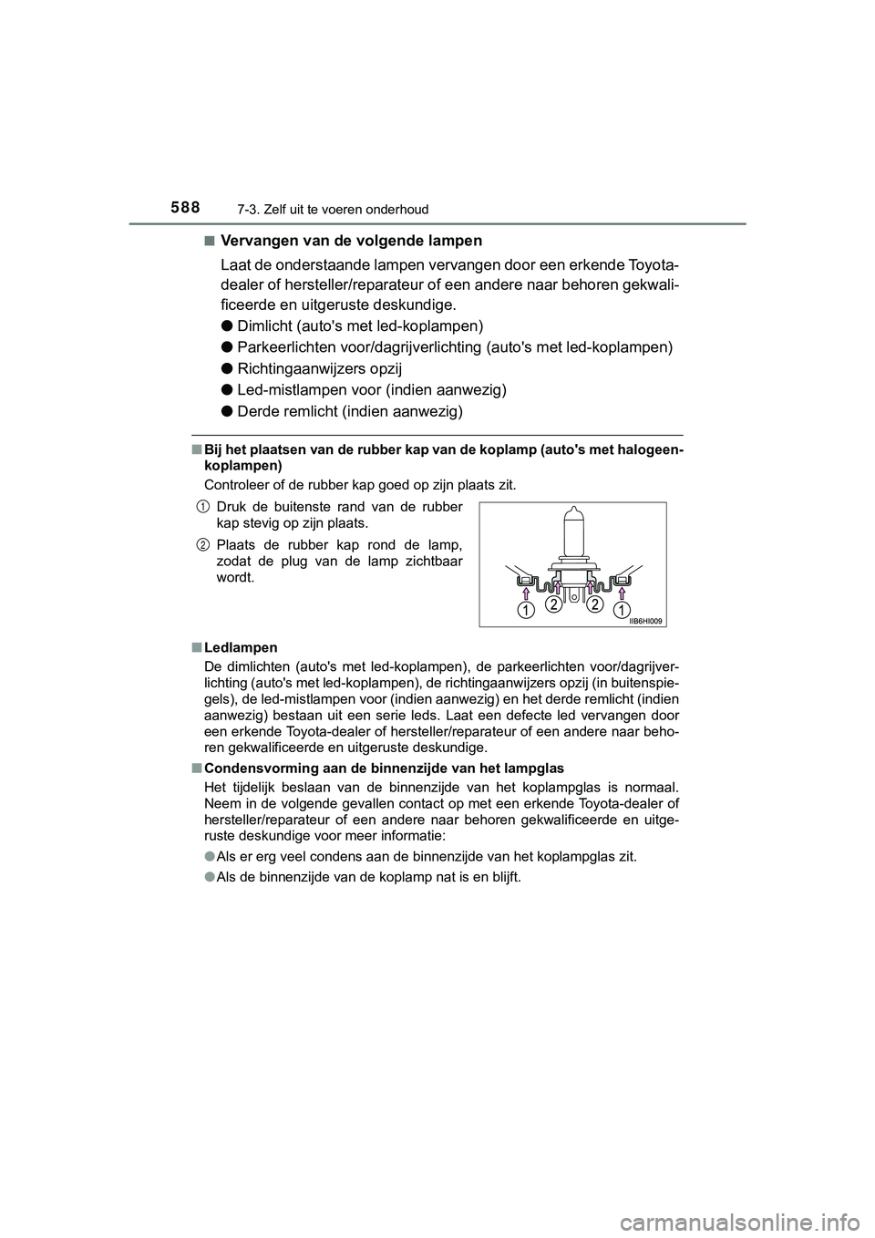 TOYOTA HILUX 2019 Instructieboekje (in Dutch) 5887-3. Zelf uit te voeren onderhoud
HILUX_OM_OM0K375E_(EE)■
Vervangen van de volgende lampen
Laat de onderstaande lampen vervangen door een erkende Toyota-
dealer of hersteller/reparateur of een an TOYOTA HILUX 2019 Instructieboekje (in Dutch) 5887-3. Zelf uit te voeren onderhoud
HILUX_OM_OM0K375E_(EE)■
Vervangen van de volgende lampen
Laat de onderstaande lampen vervangen door een erkende Toyota-
dealer of hersteller/reparateur of een an