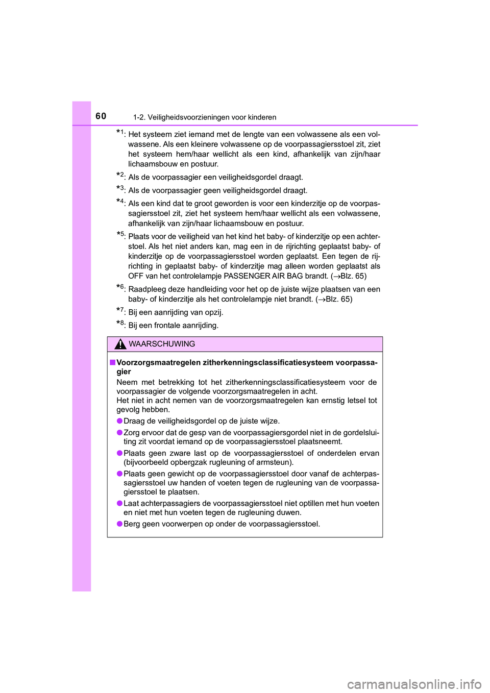 TOYOTA HILUX 2019 Instructieboekje (in Dutch) 601-2. Veiligheidsvoorzieningen voor kinderen
HILUX_OM_OM0K375E_(EE)
*1: Het systeem ziet iemand met de lengte van een volwassene als een vol-
wassene. Als een kleinere volwassene op de voorpassagiers TOYOTA HILUX 2019 Instructieboekje (in Dutch) 601-2. Veiligheidsvoorzieningen voor kinderen
HILUX_OM_OM0K375E_(EE)
*1: Het systeem ziet iemand met de lengte van een volwassene als een vol-
wassene. Als een kleinere volwassene op de voorpassagiers