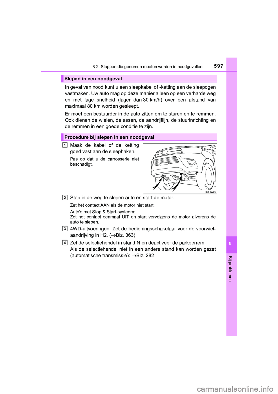 TOYOTA HILUX 2019 Instructieboekje (in Dutch) 5978-2. Stappen die genomen moeten worden in noodgevallen
HILUX_OM_OM0K375E_(EE)
8
Bij problemen
In geval van nood kunt u een sleepkabel of -ketting aan de slee pogen
vastmaken. Uw auto mag op deze m TOYOTA HILUX 2019 Instructieboekje (in Dutch) 5978-2. Stappen die genomen moeten worden in noodgevallen
HILUX_OM_OM0K375E_(EE)
8
Bij problemen
In geval van nood kunt u een sleepkabel of -ketting aan de slee pogen
vastmaken. Uw auto mag op deze m