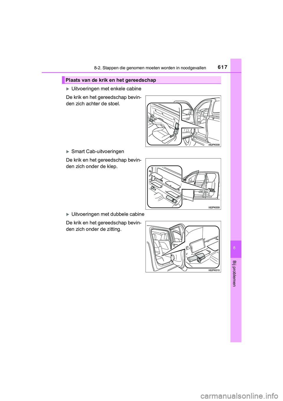 TOYOTA HILUX 2019  Instructieboekje (in Dutch) 6178-2. Stappen die genomen moeten worden in noodgevallen
HILUX_OM_OM0K375E_(EE)
8
Bij problemen
Uitvoeringen met enkele cabine
De krik en het gereedschap bevin-
den zich achter de stoel.
Smart 