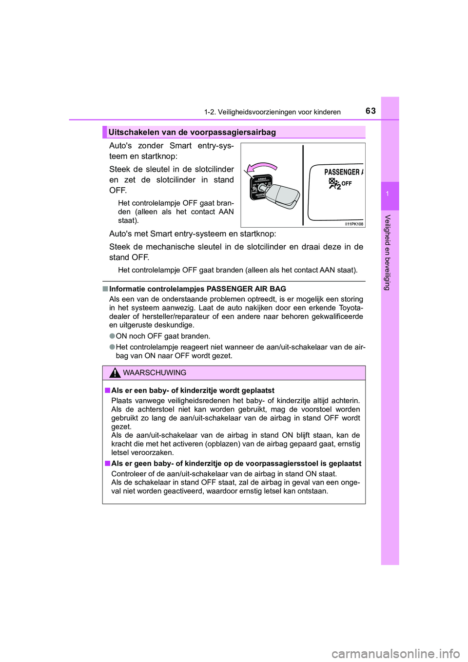 TOYOTA HILUX 2019 Instructieboekje (in Dutch) 631-2. Veiligheidsvoorzieningen voor kinderen
1
HILUX_OM_OM0K375E_(EE)
Veiligheid en beveiliging
Auto's zonder Smart entry-sys-
teem en startknop:
Steek de sleutel in de slotcilinder
en z TOYOTA HILUX 2019 Instructieboekje (in Dutch) 631-2. Veiligheidsvoorzieningen voor kinderen
1
HILUX_OM_OM0K375E_(EE)
Veiligheid en beveiliging
Auto's zonder Smart entry-sys-
teem en startknop:
Steek de sleutel in de slotcilinder
en z