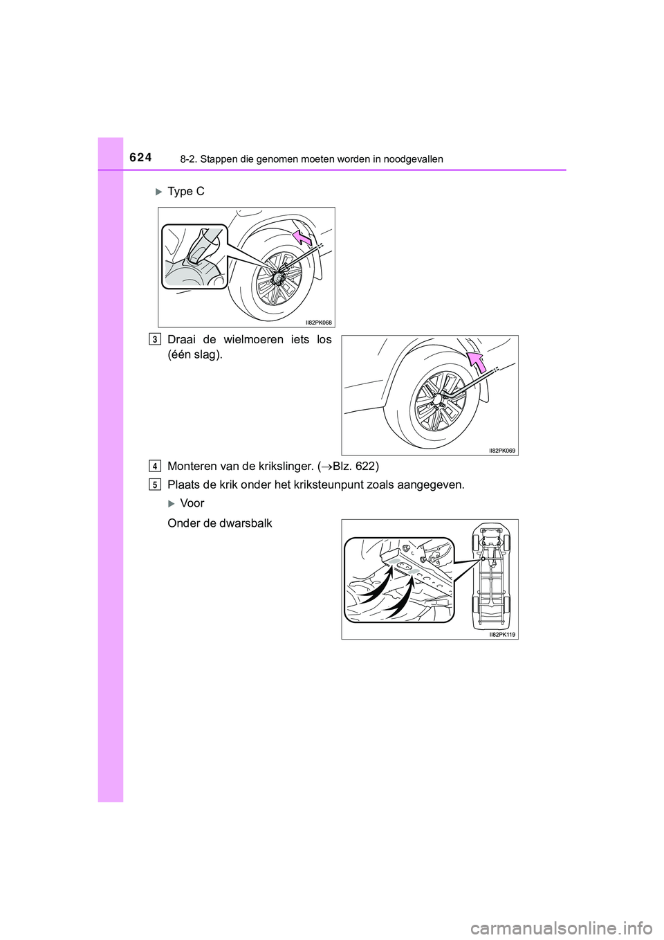 TOYOTA HILUX 2019  Instructieboekje (in Dutch) 6248-2. Stappen die genomen moeten worden in noodgevallen
HILUX_OM_OM0K375E_(EE)
Draai  de  wielmoeren  iets  los
(één slag).
Monteren van de krikslinger. (Blz. 622)
Plaats de krik onder het k ri