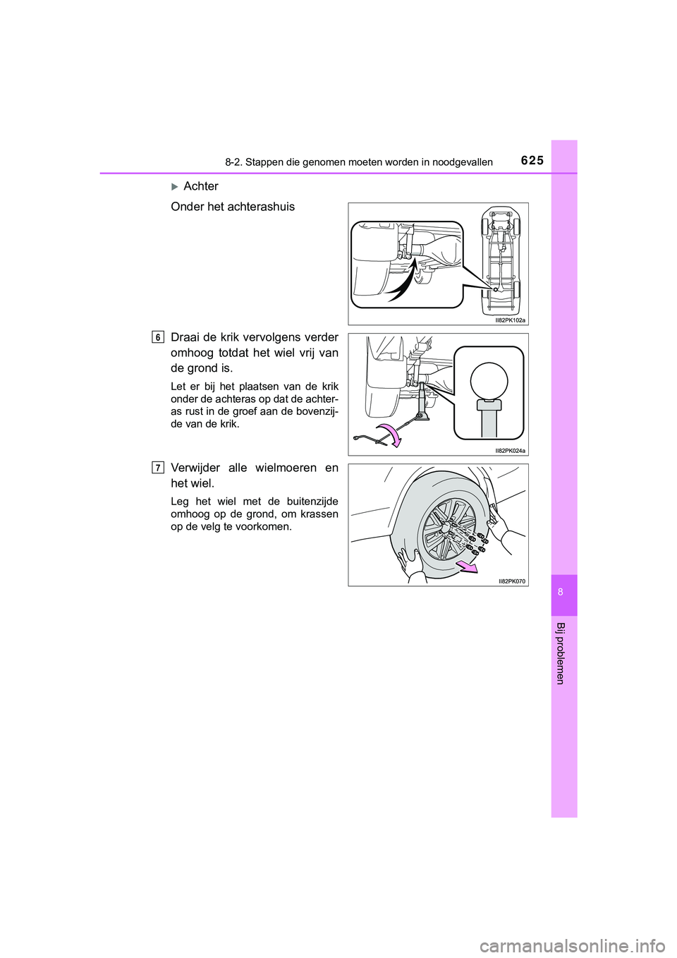 TOYOTA HILUX 2019  Instructieboekje (in Dutch) 6258-2. Stappen die genomen moeten worden in noodgevallen
HILUX_OM_OM0K375E_(EE)
8
Bij problemen
Achter
Onder het achterashuis
Draai  de  krik  vervolgens verder
omhoog  totdat  het  wiel  vrij  va