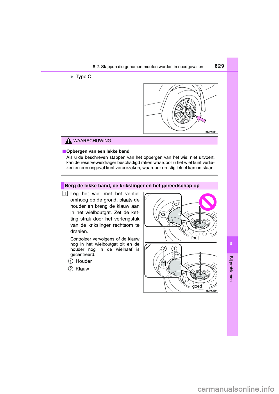 TOYOTA HILUX 2019  Instructieboekje (in Dutch) 6298-2. Stappen die genomen moeten worden in noodgevallen
HILUX_OM_OM0K375E_(EE)
8
Bij problemen
Type C
Leg  het  wiel  met  het  ventiel
omhoog op de grond, plaats de
houder  en  breng  de  klauw 