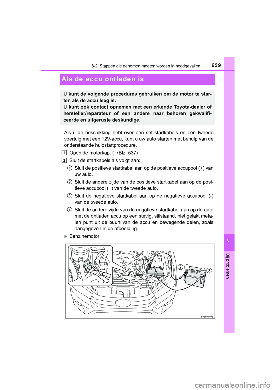 TOYOTA HILUX 2019 Instructieboekje (in Dutch) 6398-2. Stappen die genomen moeten worden in noodgevallen
HILUX_OM_OM0K375E_(EE)
8
Bij problemen
Als de accu ontladen is
Als u de beschikking hebt over een set startkabels en een tweed e
vo TOYOTA HILUX 2019 Instructieboekje (in Dutch) 6398-2. Stappen die genomen moeten worden in noodgevallen
HILUX_OM_OM0K375E_(EE)
8
Bij problemen
Als de accu ontladen is
Als u de beschikking hebt over een set startkabels en een tweed e
vo