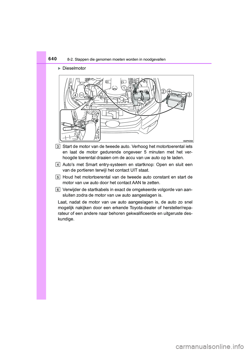 TOYOTA HILUX 2019  Instructieboekje (in Dutch) 6408-2. Stappen die genomen moeten worden in noodgevallen
HILUX_OM_OM0K375E_(EE)
Dieselmotor
Start de motor van de tweede auto. Verhoog het motortoerental i ets
en  laat  de  motor  gedurende  onge