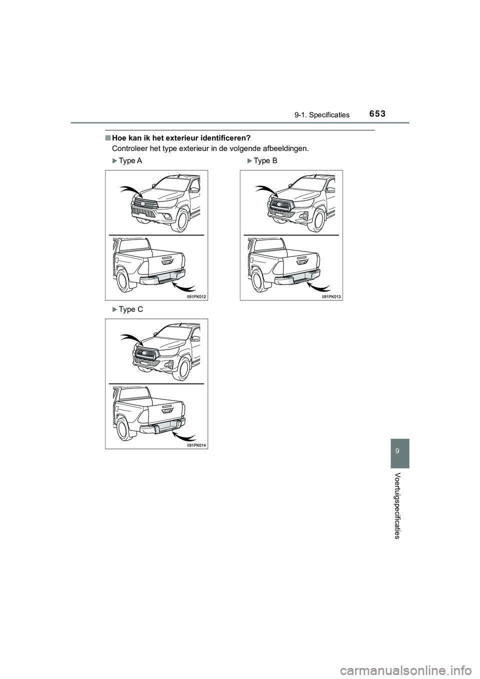 TOYOTA HILUX 2019  Instructieboekje (in Dutch) 653
9
9-1. Specificaties
Voertuigspecificaties
HILUX_OM_OM0K375E_(EE)
■Hoe kan ik het exterieur identificeren?
Controleer het type exterieur in de volgende afbeeldingen.
Type AType B
Type C