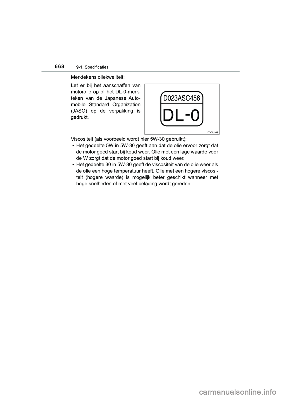 TOYOTA HILUX 2019  Instructieboekje (in Dutch) 6689-1. Specificaties
HILUX_OM_OM0K375E_(EE)
Merktekens oliekwaliteit:
Let  er  bij  het  aanschaffen  van
motorolie  op  of  het  DL-0-merk-
teken  van  de  Japanese  Auto-
mobile  Standard  Organiza