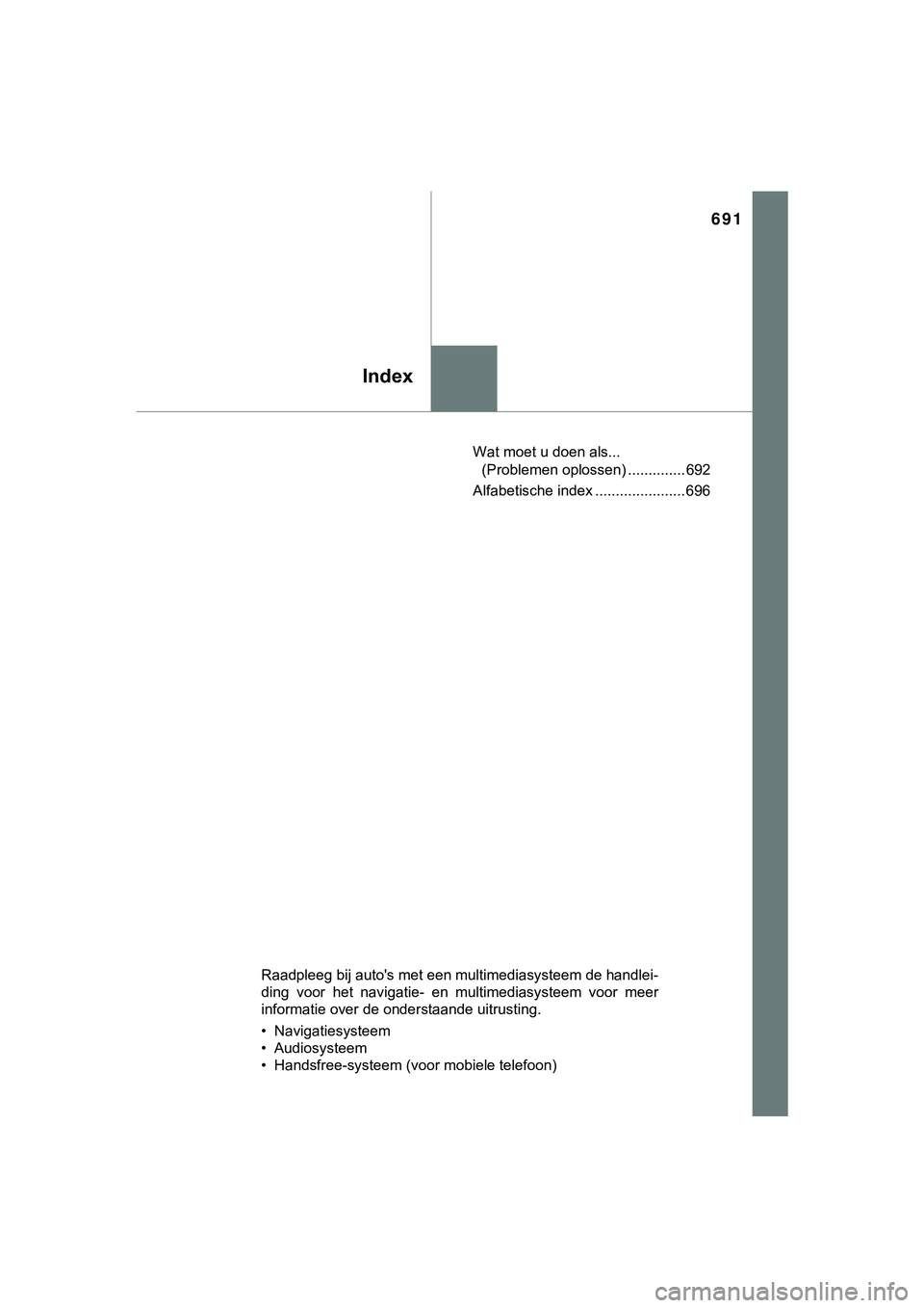 TOYOTA HILUX 2019  Instructieboekje (in Dutch) 691
Index
HILUX_OM_OM0K375E_(EE)Wat moet u doen als... 
(Problemen oplossen) .............. 692
Alfabetische index ...................... 696
Raadpleeg bij auto's met een multimediasysteem de hand