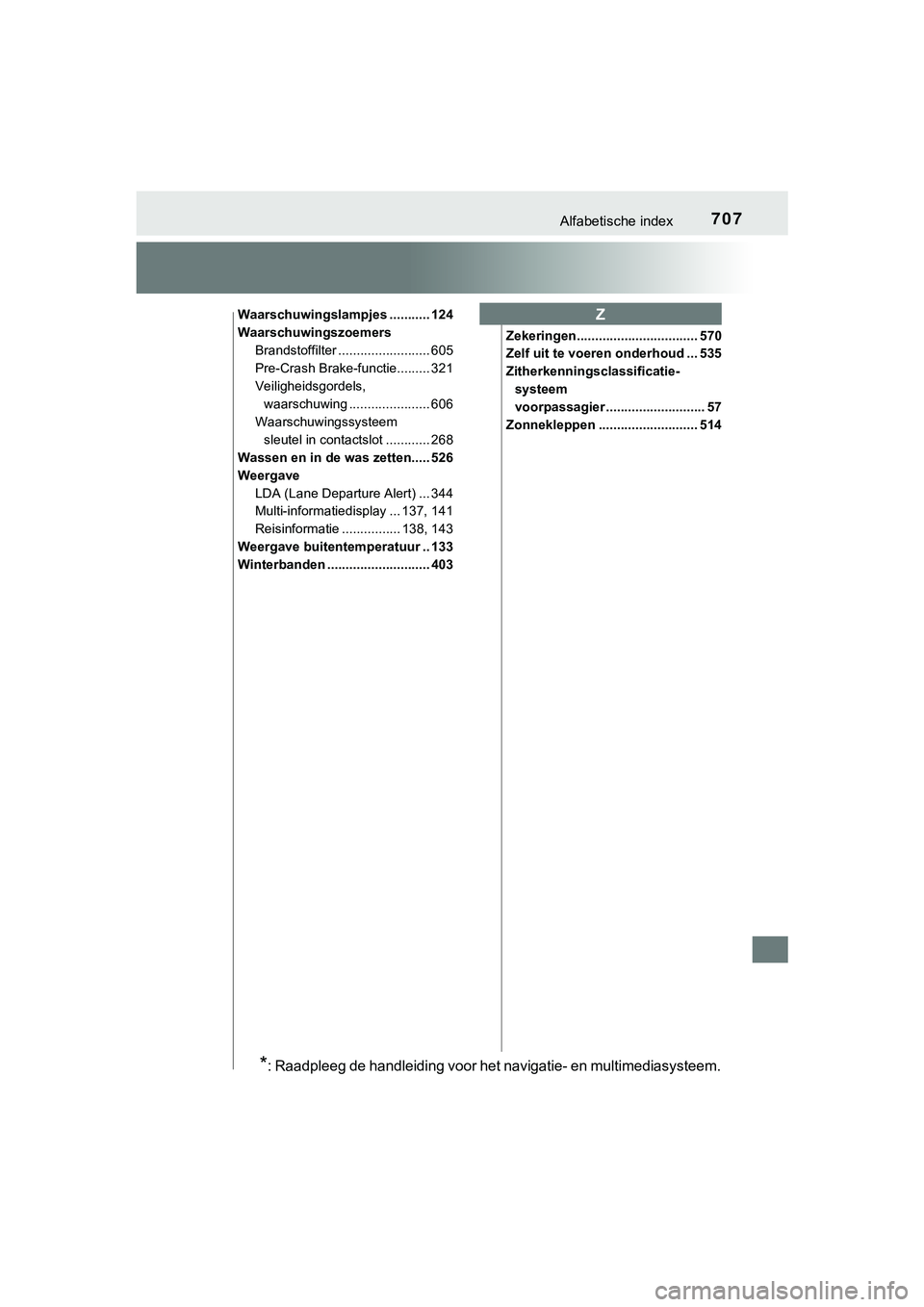 TOYOTA HILUX 2019  Instructieboekje (in Dutch) 707Alfabetische index
HILUX_OM_OM0K375E_(EE)
Waarschuwingslampjes ........... 124
WaarschuwingszoemersBrandstoffilter ......................... 605
Pre-Crash Brake-functie......... 321
Veiligheidsgord