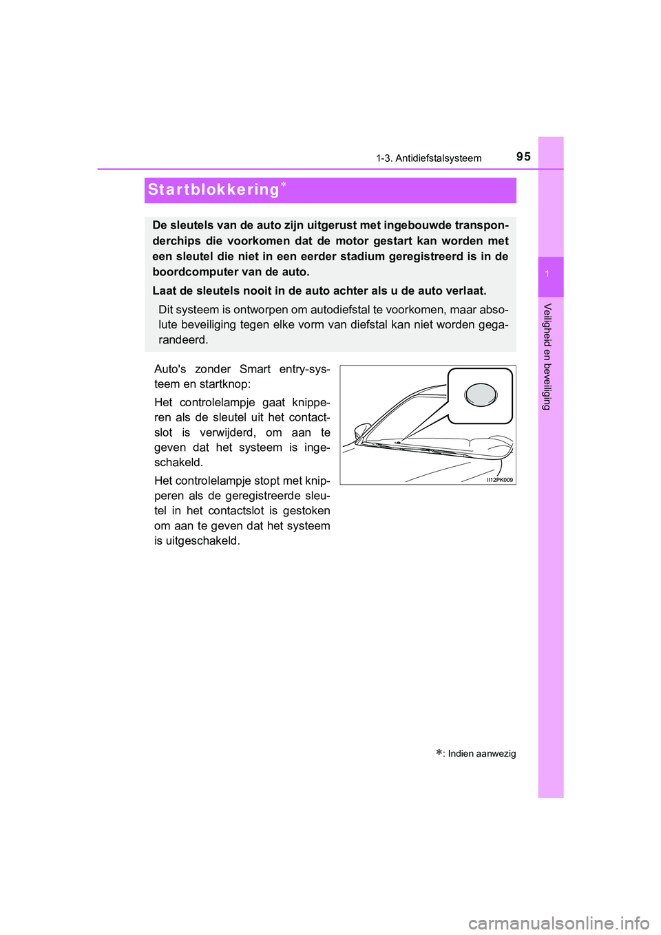 TOYOTA HILUX 2019  Instructieboekje (in Dutch) 95
1
1-3. Antidiefstalsysteem
HILUX_OM_OM0K375E_(EE)
Veiligheid en beveiliging
Startblokkering
Auto's  zonder  Smart  entry-sys-
teem en startknop:
Het  controlelampje  gaat  knippe-
ren  als  