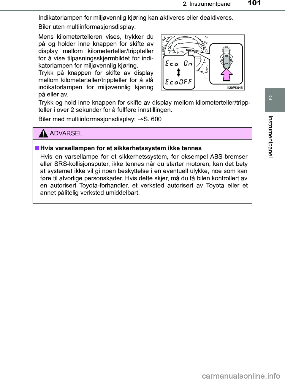 TOYOTA HILUX 2019  Instruksjoner for bruk (in Norwegian) 1012. Instrumentpanel
2
Instrumentpanel
HILUX_OM_OM0K375NO_(EE)Indikatorlampen for miljøvennlig kjøring kan aktiveres eller deaktiveres.
Biler uten multiinformasjonsdisplay:
Trykk og hold inne knapp