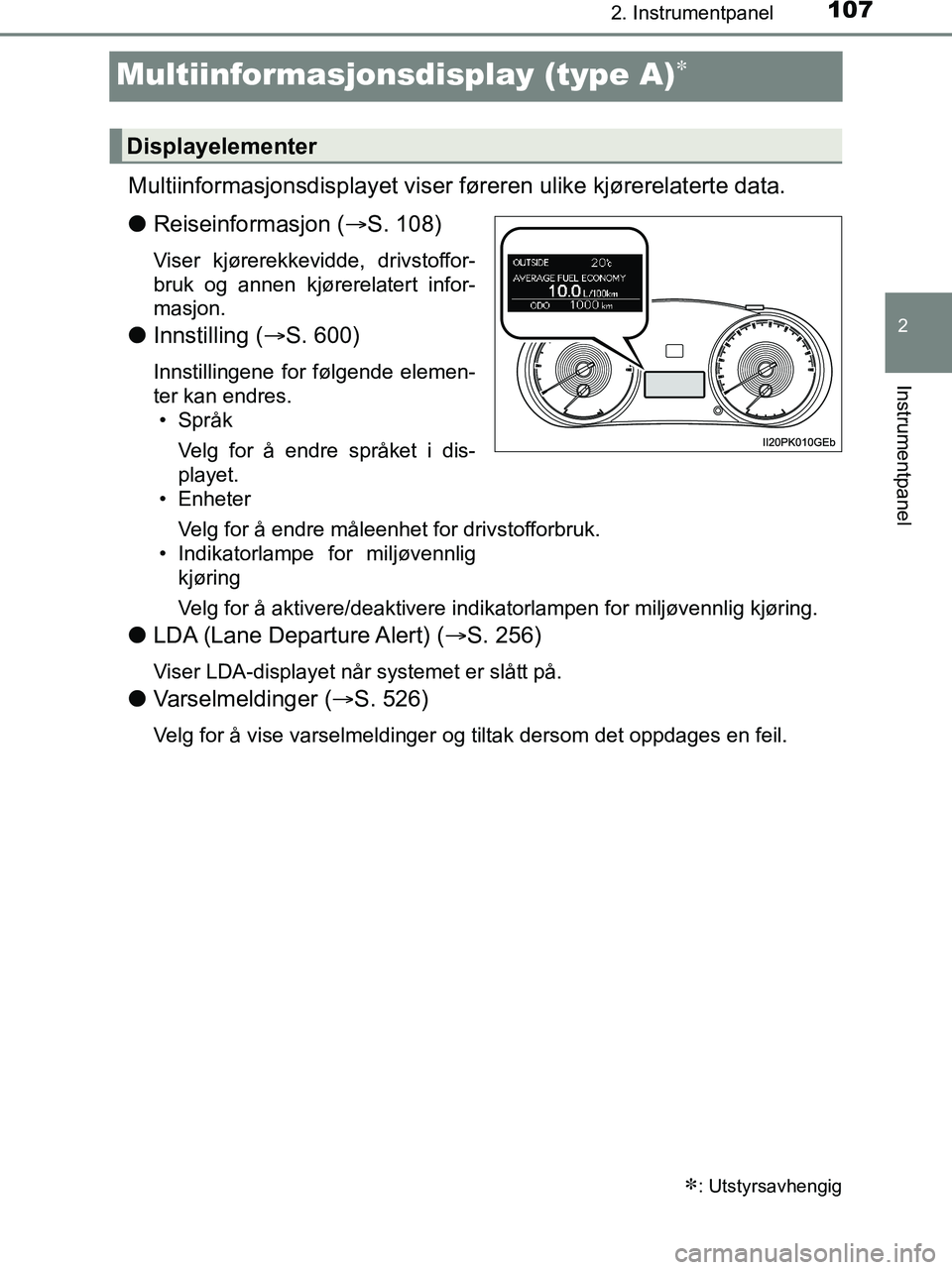 TOYOTA HILUX 2019  Instruksjoner for bruk (in Norwegian) 107
2
2. Instrumentpanel
Instrumentpanel
HILUX_OM_OM0K375NO_(EE)
Multiinformasjonsdisplay (type A)
Multiinformasjonsdisplayet viser føreren ulike kjørerelaterte data.
lReiseinformasjon ( S. 10