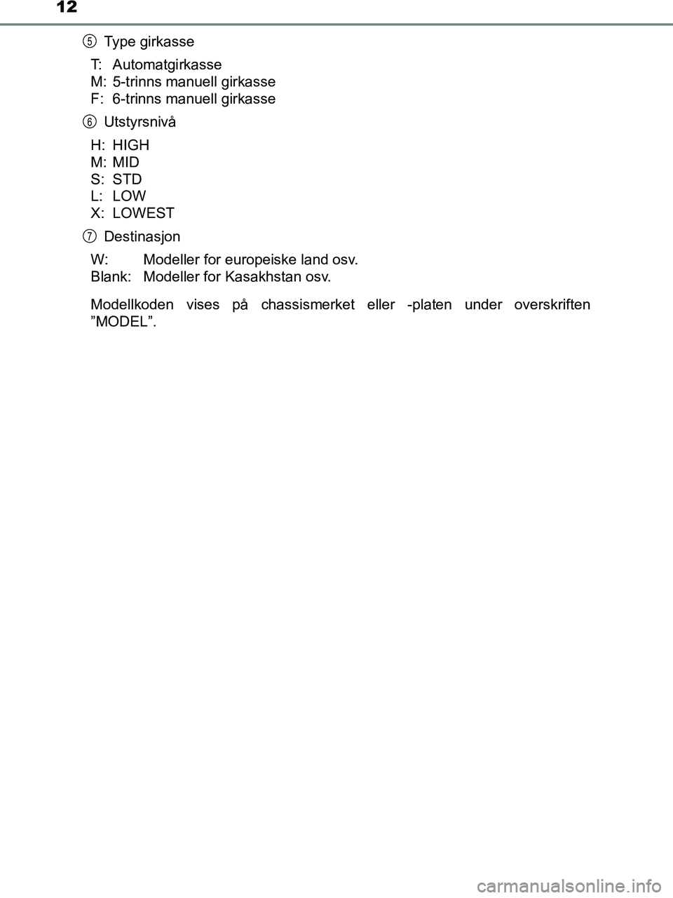 TOYOTA HILUX 2019  Instruksjoner for bruk (in Norwegian) 12
HILUX_OM_OM0K375NO_(EE)Type girkasse
T: Automatgirkasse
M: 5-trinns manuell girkasse
F: 6-trinns manuell girkasse Utstyrsnivå
H: HIGH
M: MID
S: STD
L: LOW
X: LOWEST Destinasjon
W: Modeller for eur