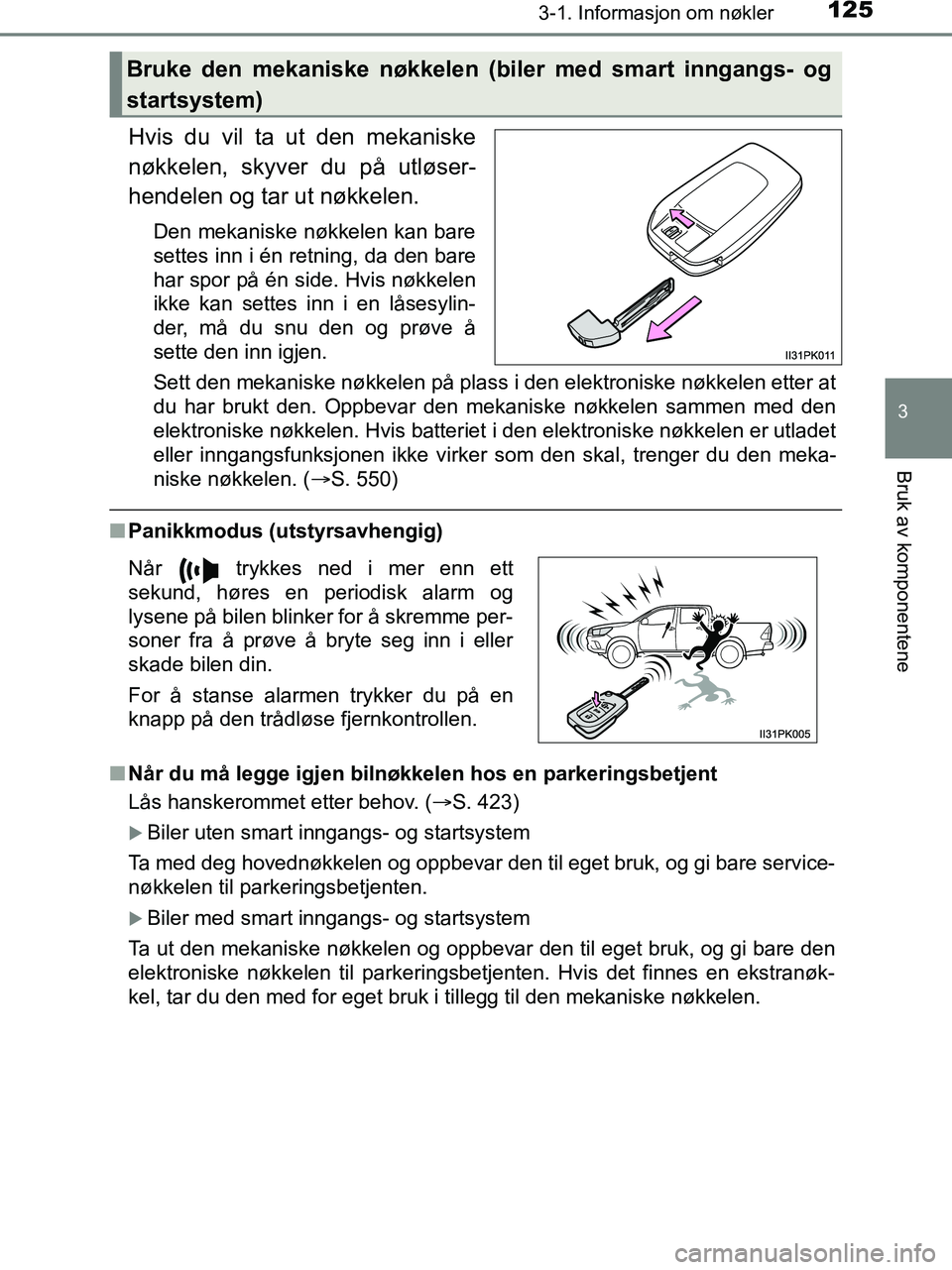 TOYOTA HILUX 2019  Instruksjoner for bruk (in Norwegian) 1253-1. Informasjon om nøkler
3
Bruk av komponentene
HILUX_OM_OM0K375NO_(EE)
Hvis du vil ta ut den mekaniske
nøkkelen, skyver du på utløser-
hendelen og tar ut nøkkelen.
Den mekaniske nøkkelen k