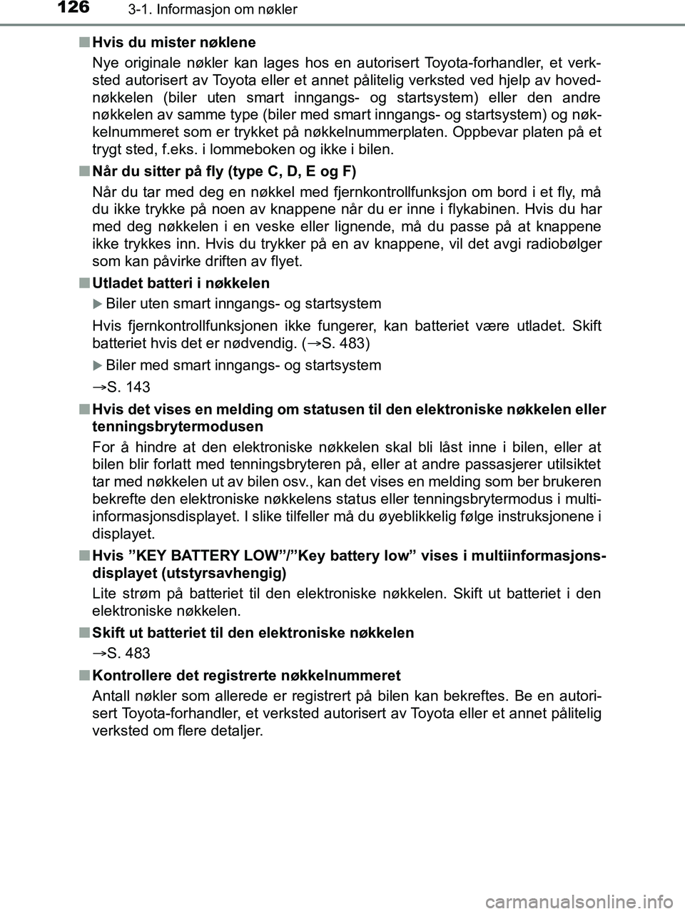 TOYOTA HILUX 2019  Instruksjoner for bruk (in Norwegian) 1263-1. Informasjon om nøkler
HILUX_OM_OM0K375NO_(EE)n
Hvis du mister nøklene
Nye originale nøkler kan lages hos en autorisert Toyota-forhandler, et verk-
sted autorisert av Toyota eller et annet p
