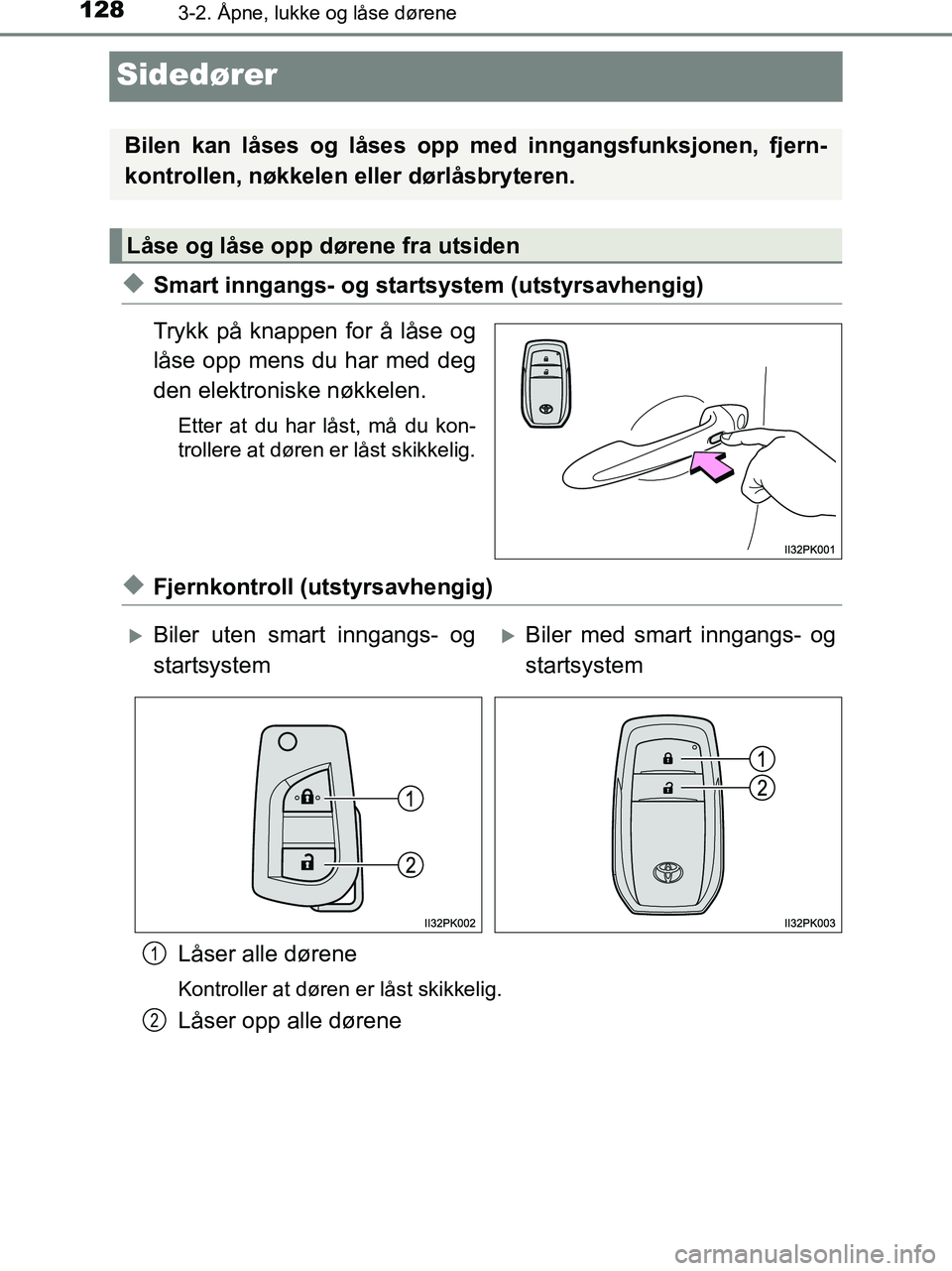 TOYOTA HILUX 2019  Instruksjoner for bruk (in Norwegian) 1283-2. Åpne, lukke og låse dørene
HILUX_OM_OM0K375NO_(EE)
Sidedører
uSmart inngangs- og startsystem (utstyrsavhengig)
Trykk på knappen for å låse og
låse opp mens du har med deg
den elektroni