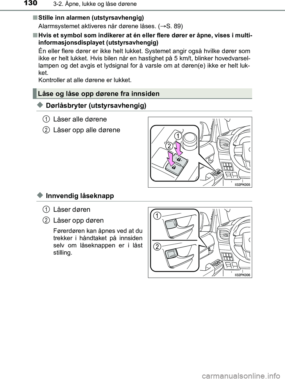 TOYOTA HILUX 2019  Instruksjoner for bruk (in Norwegian) 1303-2. Åpne, lukke og låse dørene
HILUX_OM_OM0K375NO_(EE)n
Stille inn alarmen  (utstyrsavhengig)
Alarmsystemet aktiveres når dørene låses. ( S. 89)
n Hvis et symbol som indikerer at én elle