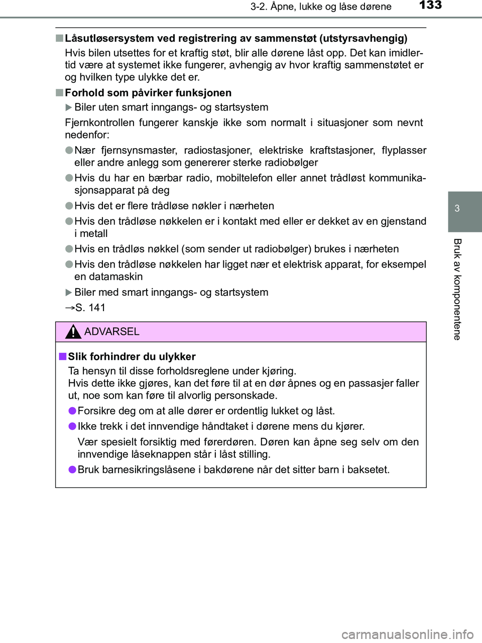 TOYOTA HILUX 2019  Instruksjoner for bruk (in Norwegian) 1333-2. Åpne, lukke og låse dørene
3
Bruk av komponentene
HILUX_OM_OM0K375NO_(EE)
nLåsutløsersystem ved registrering  av sammenstøt (utstyrsavhengig)
Hvis bilen utsettes for et kraftig støt, bl