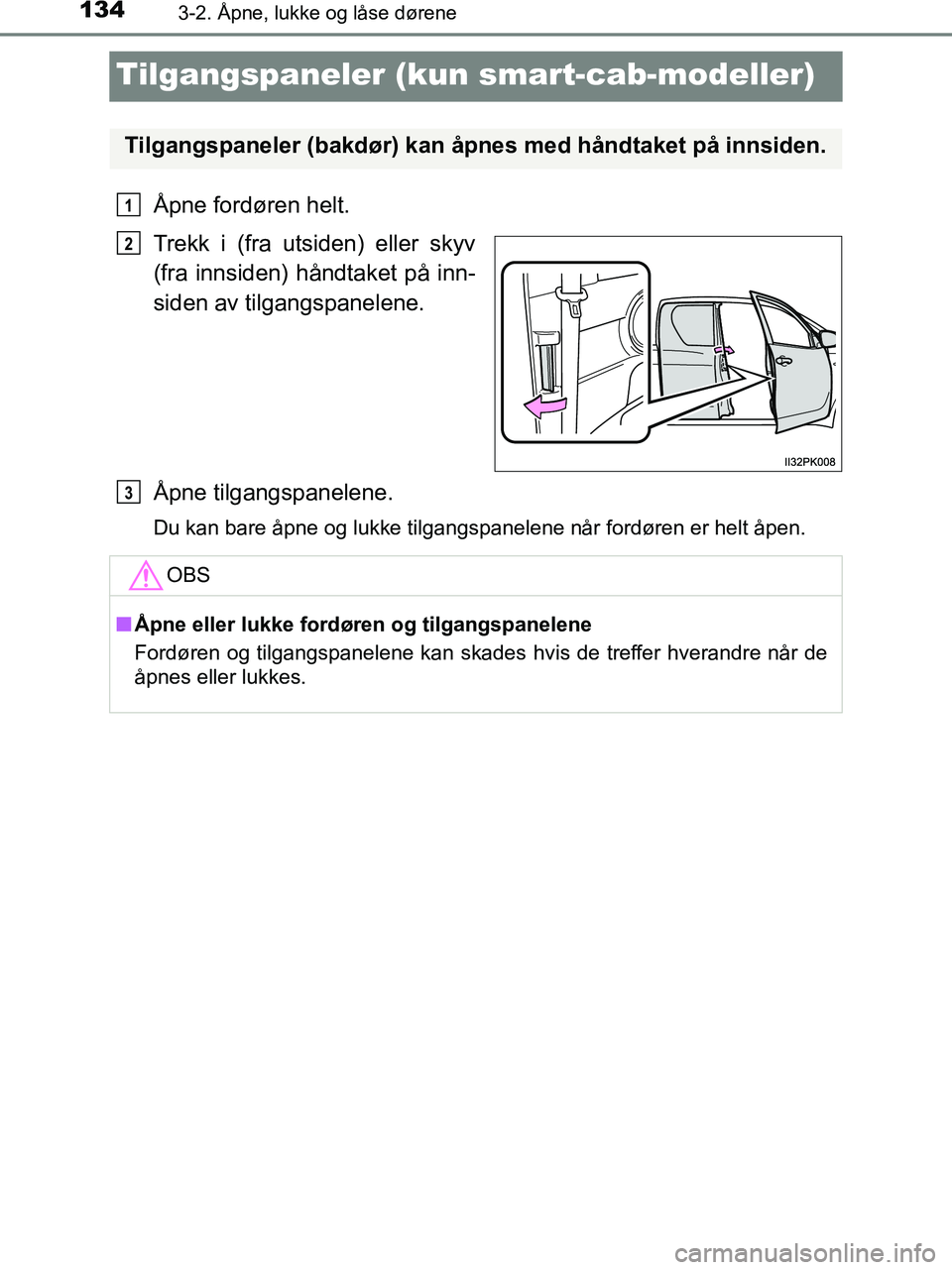 TOYOTA HILUX 2019  Instruksjoner for bruk (in Norwegian) 1343-2. Åpne, lukke og låse dørene
HILUX_OM_OM0K375NO_(EE)
Tilgangspaneler (kun smart-cab-modeller)
Åpne fordøren helt.
Trekk i (fra utsiden) eller skyv
(fra innsiden) håndtaket på inn-
siden a