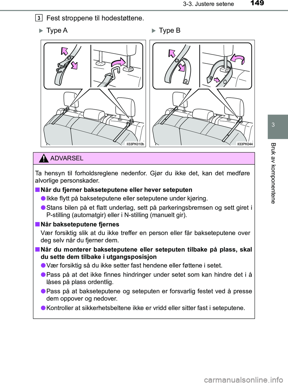 TOYOTA HILUX 2019  Instruksjoner for bruk (in Norwegian) 1493-3. Justere setene
3
Bruk av komponentene
HILUX_OM_OM0K375NO_(EE)
Fest stroppene til hodestøttene.3
Ty p e  AType B
ADVARSEL
Ta hensyn til forholdsreglene nedenfor. Gjør du ikke det, kan d